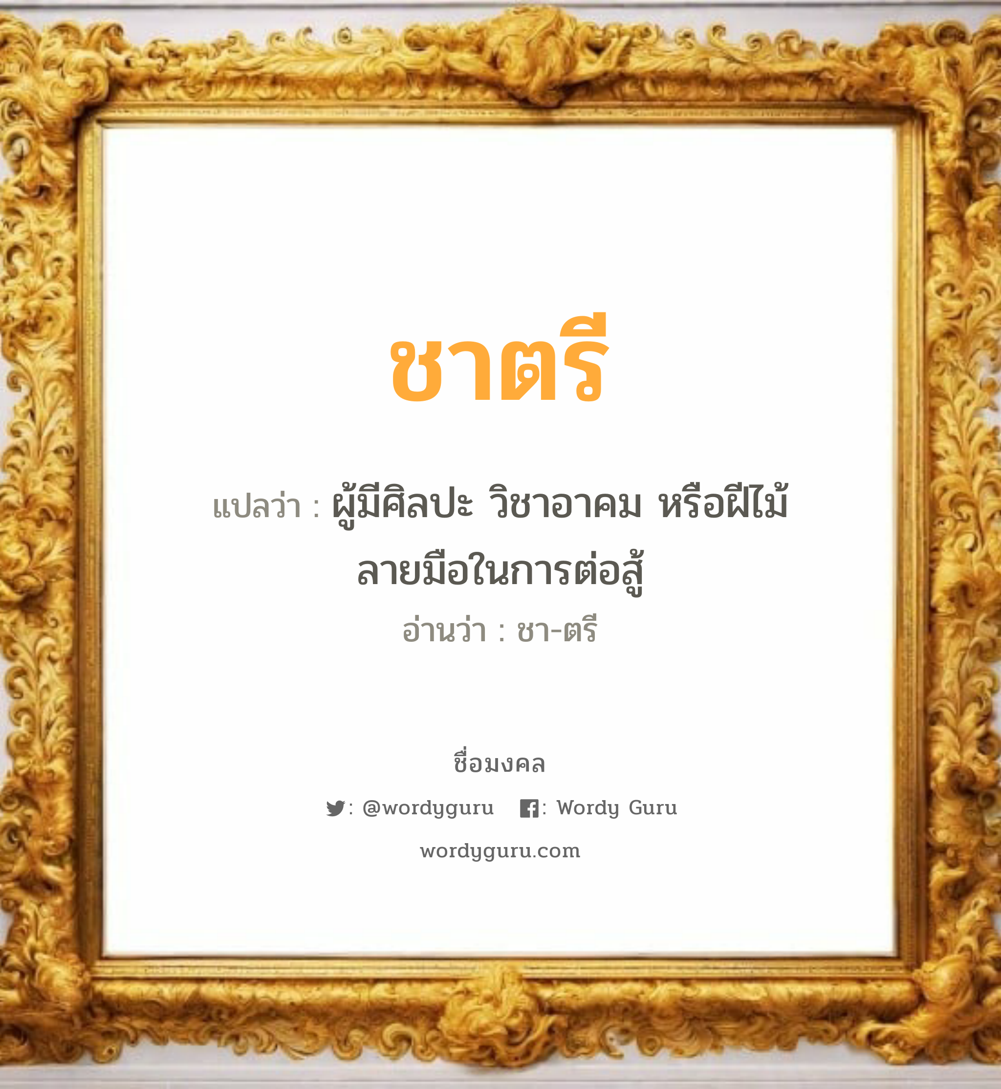 ชาตรี แปลว่าอะไร หาความหมายและตรวจสอบชื่อ, ชื่อมงคล ชาตรี วิเคราะห์ชื่อ ชาตรี แปลว่า ผู้มีศิลปะ วิชาอาคม หรือฝีไม้ลายมือในการต่อสู้ อ่านว่า ชา-ตรี เพศ เหมาะกับ ผู้ชาย, ลูกชาย หมวด วันมงคล วันอังคาร, วันพุธกลางคืน, วันเสาร์, วันอาทิตย์