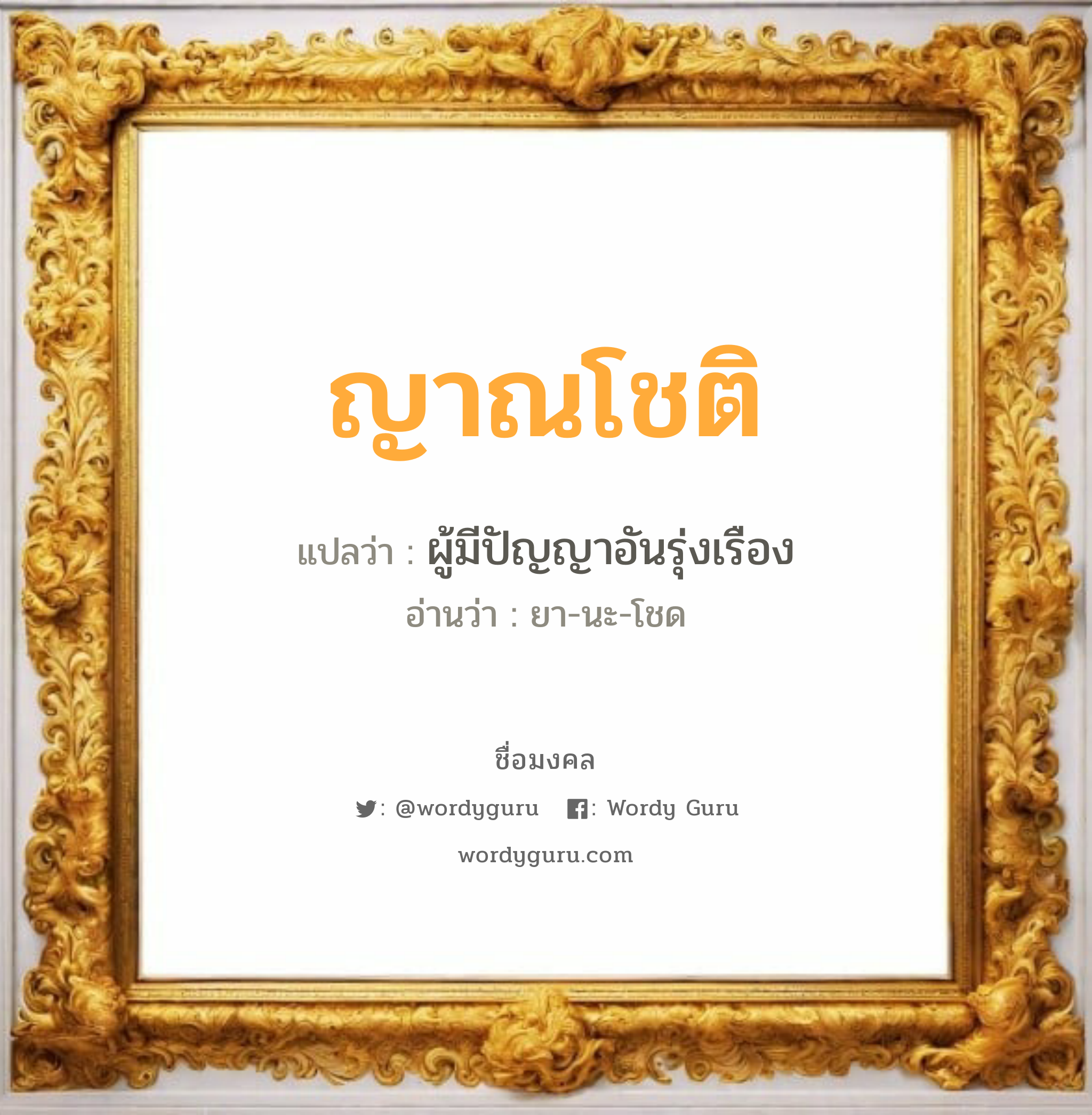 ญาณโชติ แปลว่าอะไร หาความหมายและตรวจสอบชื่อ, ชื่อมงคล ญาณโชติ วิเคราะห์ชื่อ ญาณโชติ แปลว่า ผู้มีปัญญาอันรุ่งเรือง อ่านว่า ยา-นะ-โชด เพศ เหมาะกับ ผู้ชาย, ลูกชาย หมวด วันมงคล วันอังคาร, วันพุธกลางคืน, วันศุกร์, วันอาทิตย์