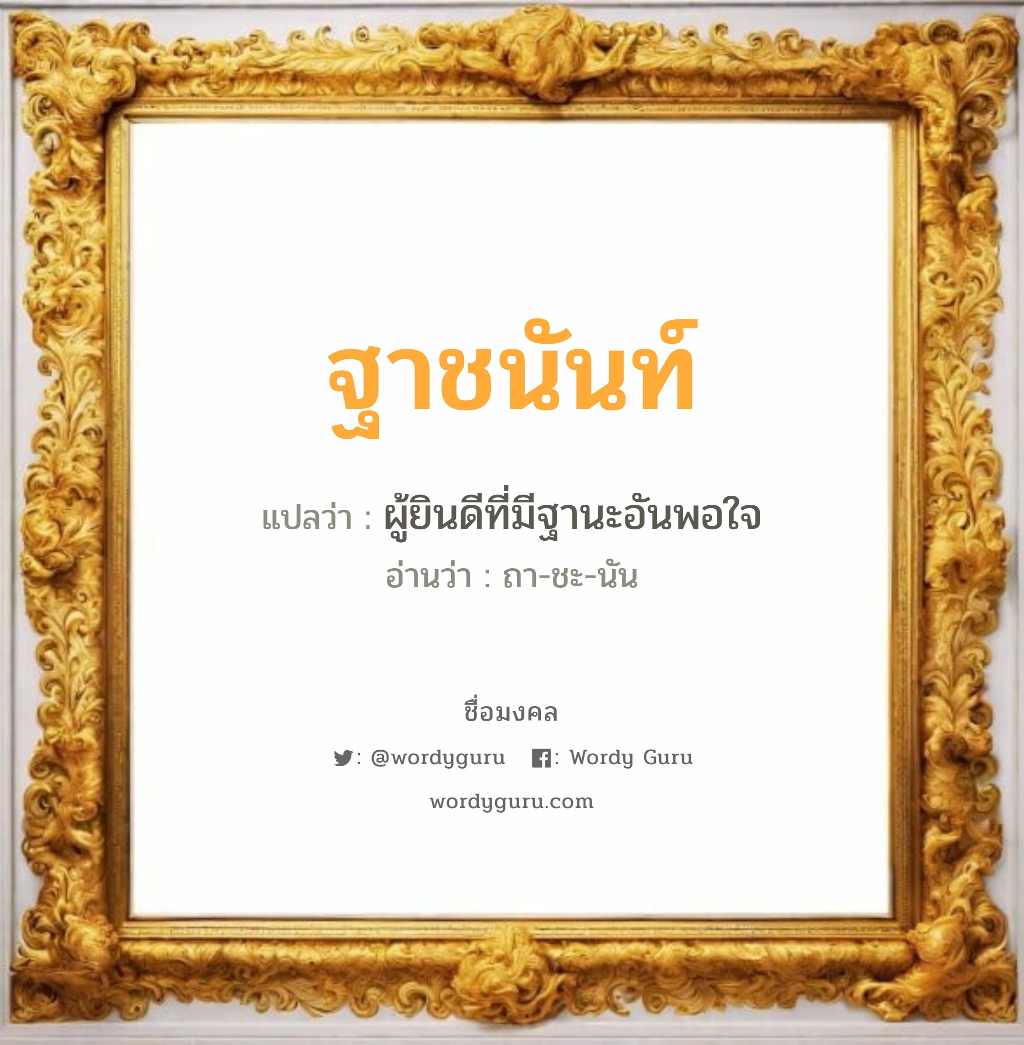 ฐาชนันท์ แปลว่าอะไร หาความหมายและตรวจสอบชื่อ, ชื่อมงคล ฐาชนันท์ วิเคราะห์ชื่อ ฐาชนันท์ แปลว่า ผู้ยินดีที่มีฐานะอันพอใจ อ่านว่า ถา-ชะ-นัน เพศ เหมาะกับ ผู้หญิง, ผู้ชาย, ลูกสาว, ลูกชาย หมวด วันมงคล วันอังคาร, วันพุธกลางคืน, วันศุกร์, วันอาทิตย์