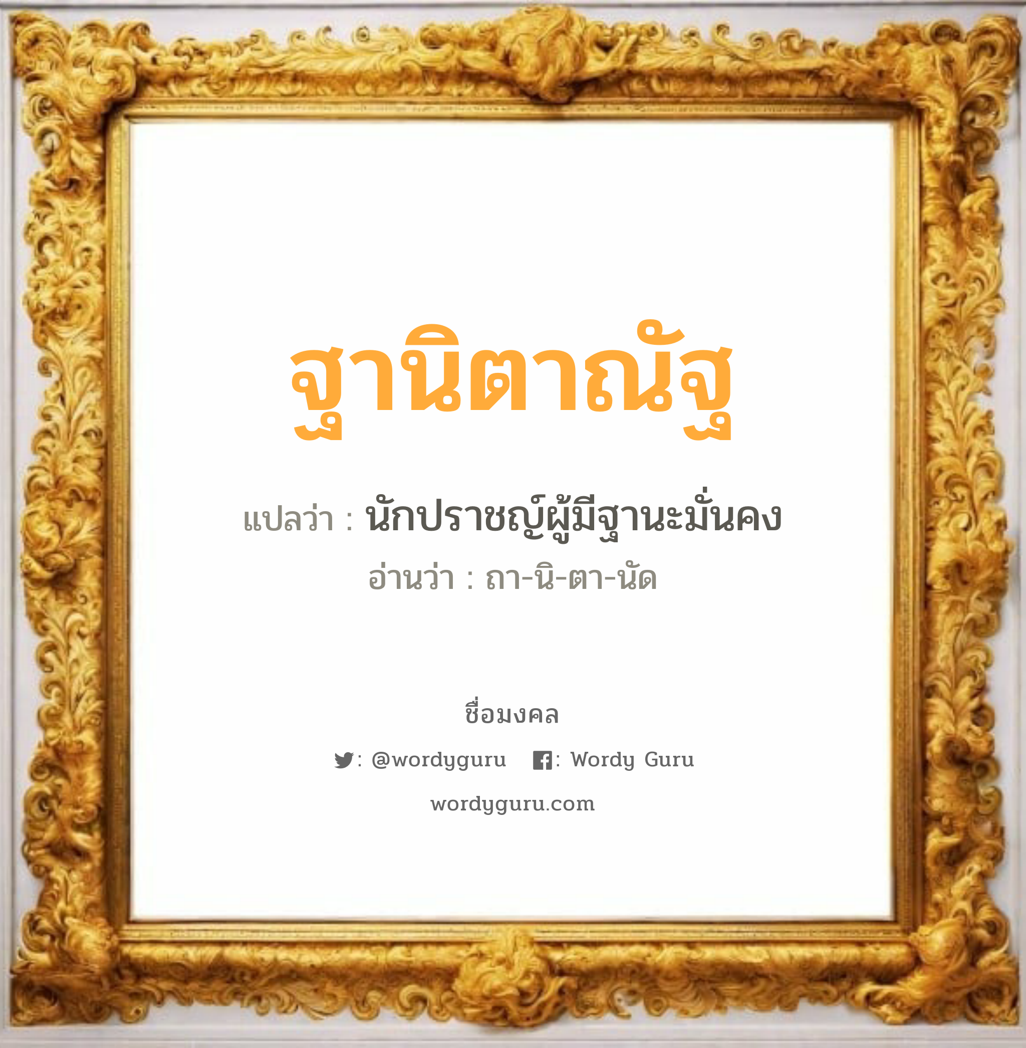 ฐานิตาณัฐ แปลว่าอะไร หาความหมายและตรวจสอบชื่อ, ชื่อมงคล ฐานิตาณัฐ วิเคราะห์ชื่อ ฐานิตาณัฐ แปลว่า นักปราชญ์ผู้มีฐานะมั่นคง อ่านว่า ถา-นิ-ตา-นัด เพศ เหมาะกับ ผู้หญิง, ผู้ชาย, ลูกสาว, ลูกชาย หมวด วันมงคล วันอังคาร, วันพุธกลางวัน, วันพุธกลางคืน, วันศุกร์, วันอาทิตย์