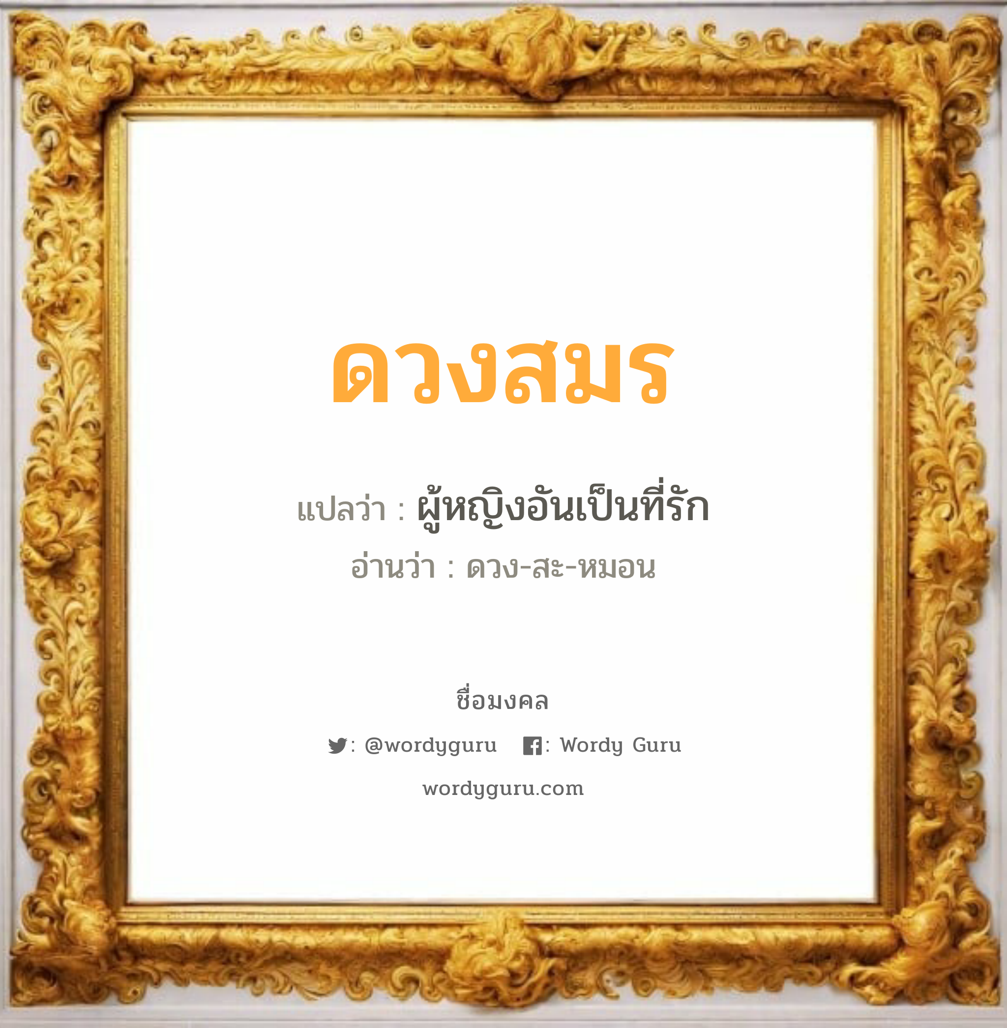 ดวงสมร แปลว่าอะไร หาความหมายและตรวจสอบชื่อ, ชื่อมงคล ดวงสมร วิเคราะห์ชื่อ ดวงสมร แปลว่า ผู้หญิงอันเป็นที่รัก อ่านว่า ดวง-สะ-หมอน เพศ เหมาะกับ ผู้หญิง, ลูกสาว หมวด วันมงคล วันจันทร์, วันพุธกลางวัน, วันเสาร์