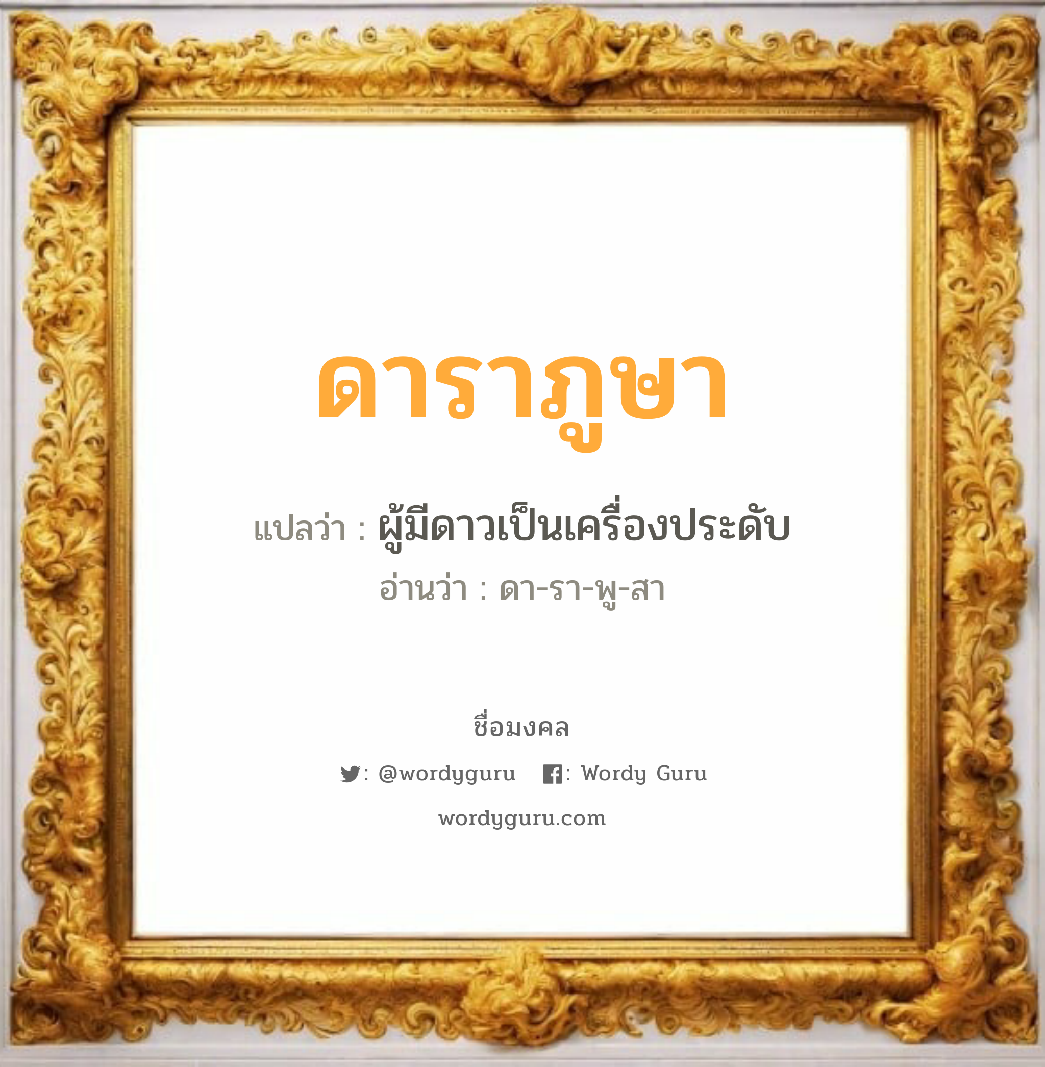 ดาราภูษา แปลว่าอะไร หาความหมายและตรวจสอบชื่อ, ชื่อมงคล ดาราภูษา วิเคราะห์ชื่อ ดาราภูษา แปลว่า ผู้มีดาวเป็นเครื่องประดับ อ่านว่า ดา-รา-พู-สา เพศ เหมาะกับ ผู้หญิง, ลูกสาว หมวด วันมงคล วันอังคาร, วันพุธกลางวัน, วันเสาร์