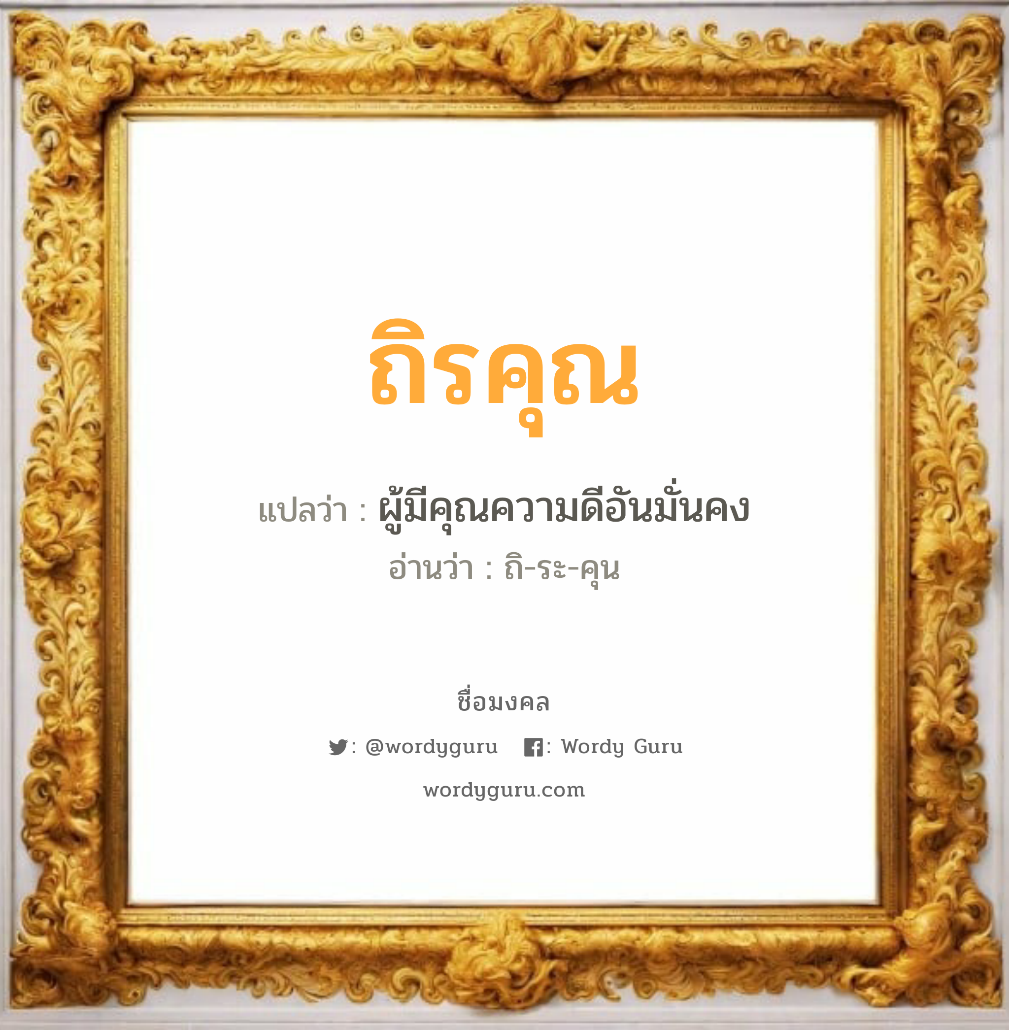 ถิรคุณ แปลว่าอะไร หาความหมายและตรวจสอบชื่อ, ชื่อมงคล ถิรคุณ วิเคราะห์ชื่อ ถิรคุณ แปลว่า ผู้มีคุณความดีอันมั่นคง อ่านว่า ถิ-ระ-คุน เพศ เหมาะกับ ผู้ชาย, ลูกชาย หมวด วันมงคล วันพุธกลางวัน, วันพุธกลางคืน, วันอาทิตย์