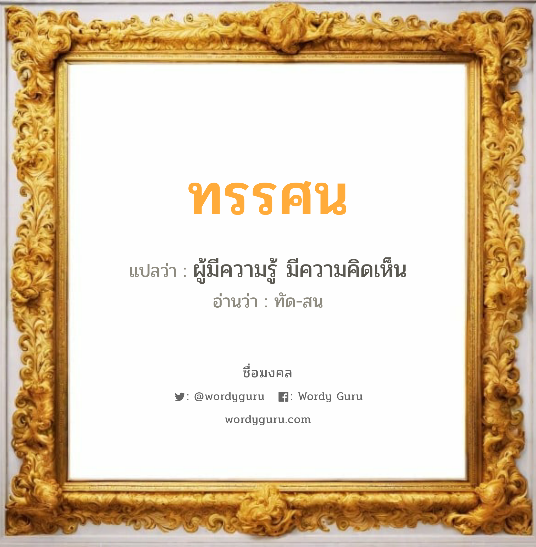 ทรรศน แปลว่าอะไร หาความหมายและตรวจสอบชื่อ, ชื่อมงคล ทรรศน วิเคราะห์ชื่อ ทรรศน แปลว่า ผู้มีความรู้ มีความคิดเห็น อ่านว่า ทัด-สน เพศ เหมาะกับ ผู้ชาย, ลูกชาย หมวด วันมงคล วันจันทร์, วันอังคาร, วันพุธกลางวัน, วันพุธกลางคืน, วันเสาร์