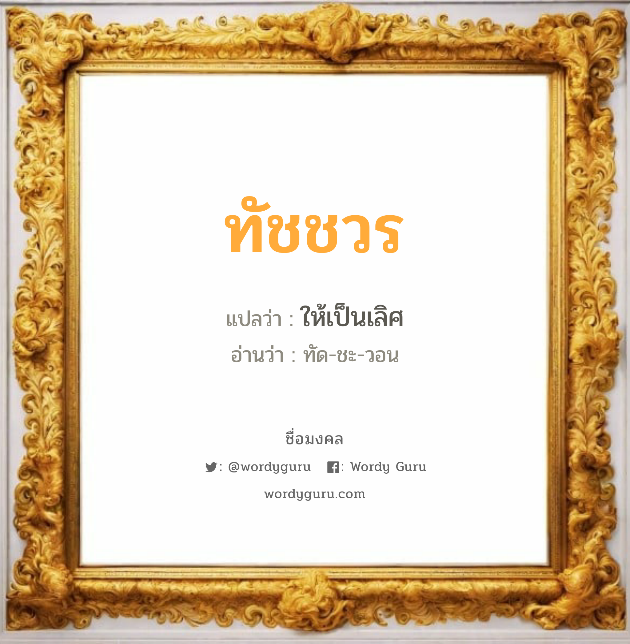 ทัชชวร แปลว่าอะไร หาความหมายและตรวจสอบชื่อ, ชื่อมงคล ทัชชวร วิเคราะห์ชื่อ ทัชชวร แปลว่า ให้เป็นเลิศ อ่านว่า ทัด-ชะ-วอน เพศ เหมาะกับ ผู้ชาย, ลูกชาย หมวด วันมงคล วันจันทร์, วันอังคาร, วันพุธกลางคืน, วันเสาร์, วันอาทิตย์