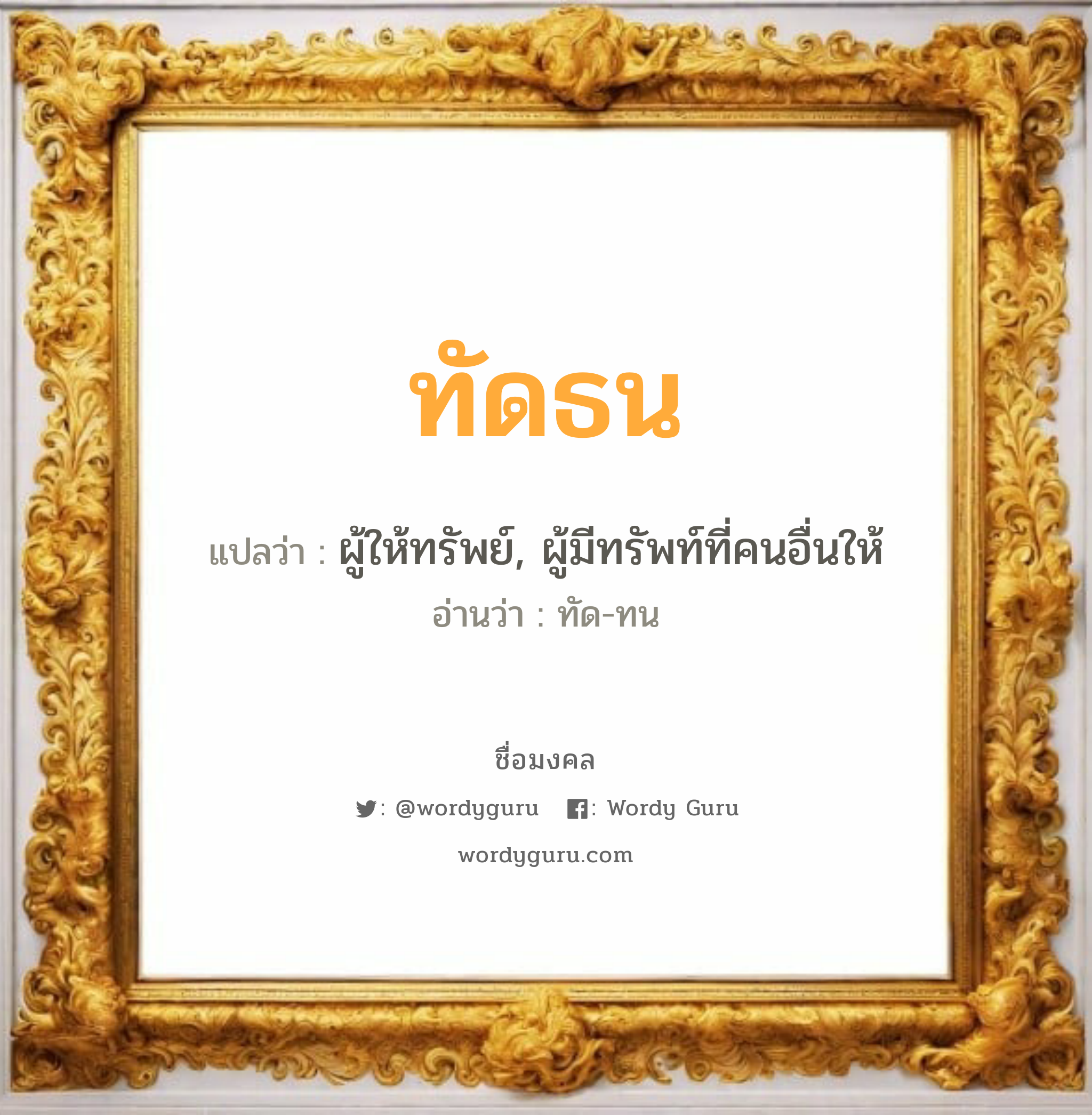 ทัดธน แปลว่าอะไร หาความหมายและตรวจสอบชื่อ, ชื่อมงคล ทัดธน วิเคราะห์ชื่อ ทัดธน แปลว่า ผู้ให้ทรัพย์, ผู้มีทรัพท์ที่คนอื่นให้ อ่านว่า ทัด-ทน เพศ เหมาะกับ ผู้ชาย, ลูกชาย หมวด วันมงคล วันจันทร์, วันอังคาร, วันพุธกลางวัน, วันพุธกลางคืน, วันศุกร์, วันเสาร์, วันอาทิตย์