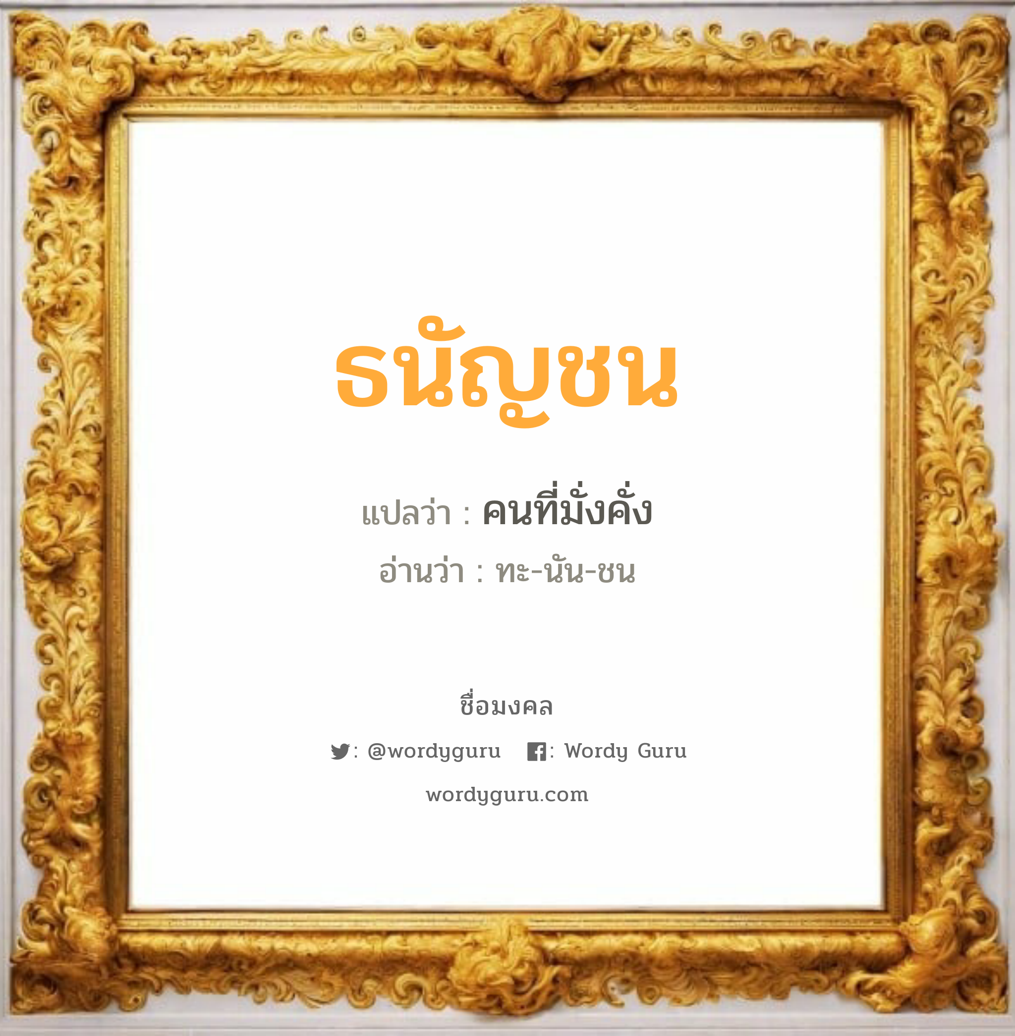 ธนัญชน แปลว่าอะไร หาความหมายและตรวจสอบชื่อ, ชื่อมงคล ธนัญชน วิเคราะห์ชื่อ ธนัญชน แปลว่า คนที่มั่งคั่ง อ่านว่า ทะ-นัน-ชน เพศ เหมาะกับ ผู้ชาย, ลูกชาย หมวด วันมงคล วันจันทร์, วันอังคาร, วันพุธกลางคืน, วันศุกร์, วันเสาร์, วันอาทิตย์