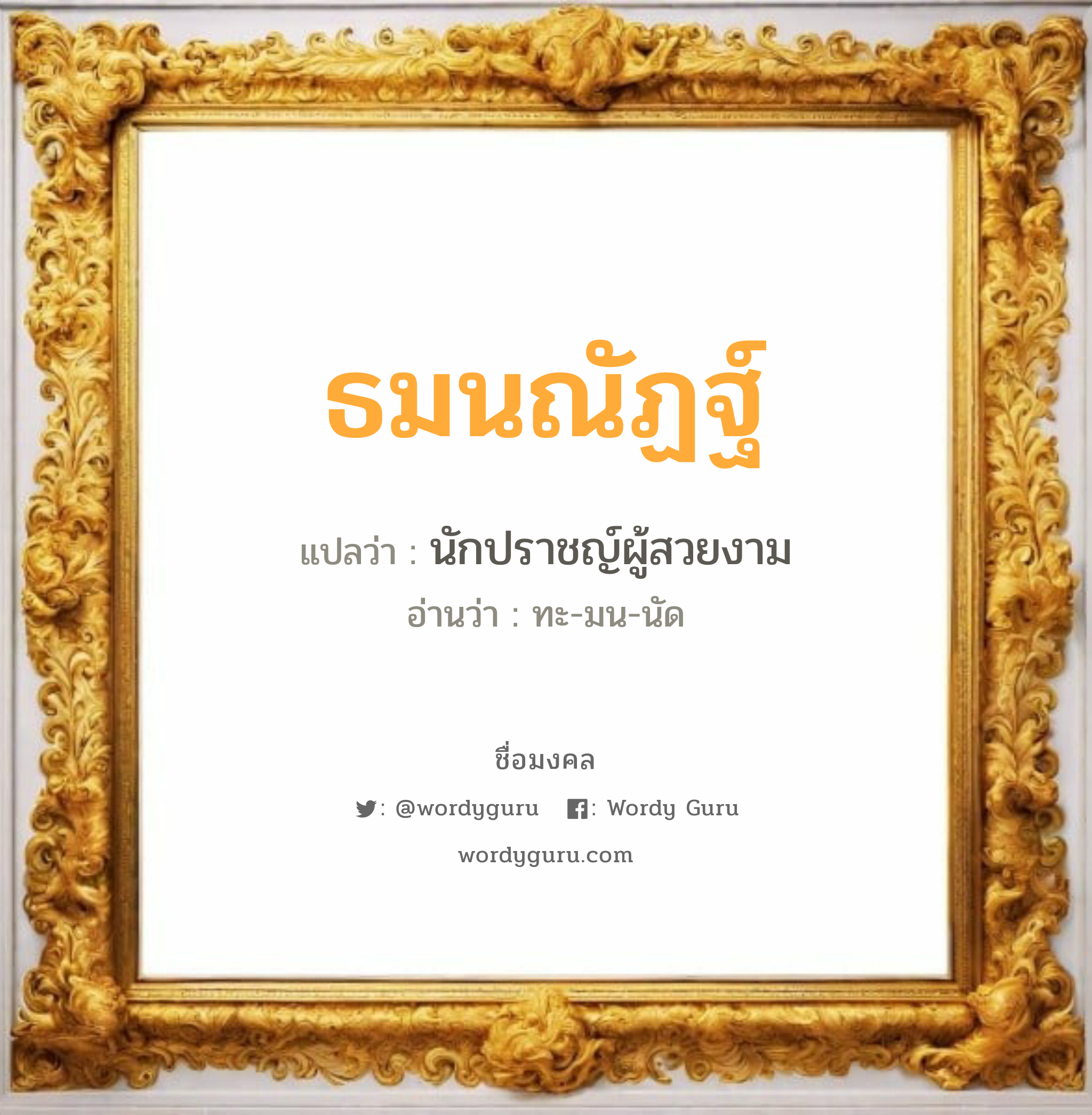 ธมนณัฏฐ์ แปลว่าอะไร หาความหมายและตรวจสอบชื่อ, ชื่อมงคล ธมนณัฏฐ์ วิเคราะห์ชื่อ ธมนณัฏฐ์ แปลว่า นักปราชญ์ผู้สวยงาม อ่านว่า ทะ-มน-นัด เพศ เหมาะกับ ผู้หญิง, ลูกสาว หมวด วันมงคล วันจันทร์, วันอังคาร, วันพุธกลางวัน, วันศุกร์, วันอาทิตย์