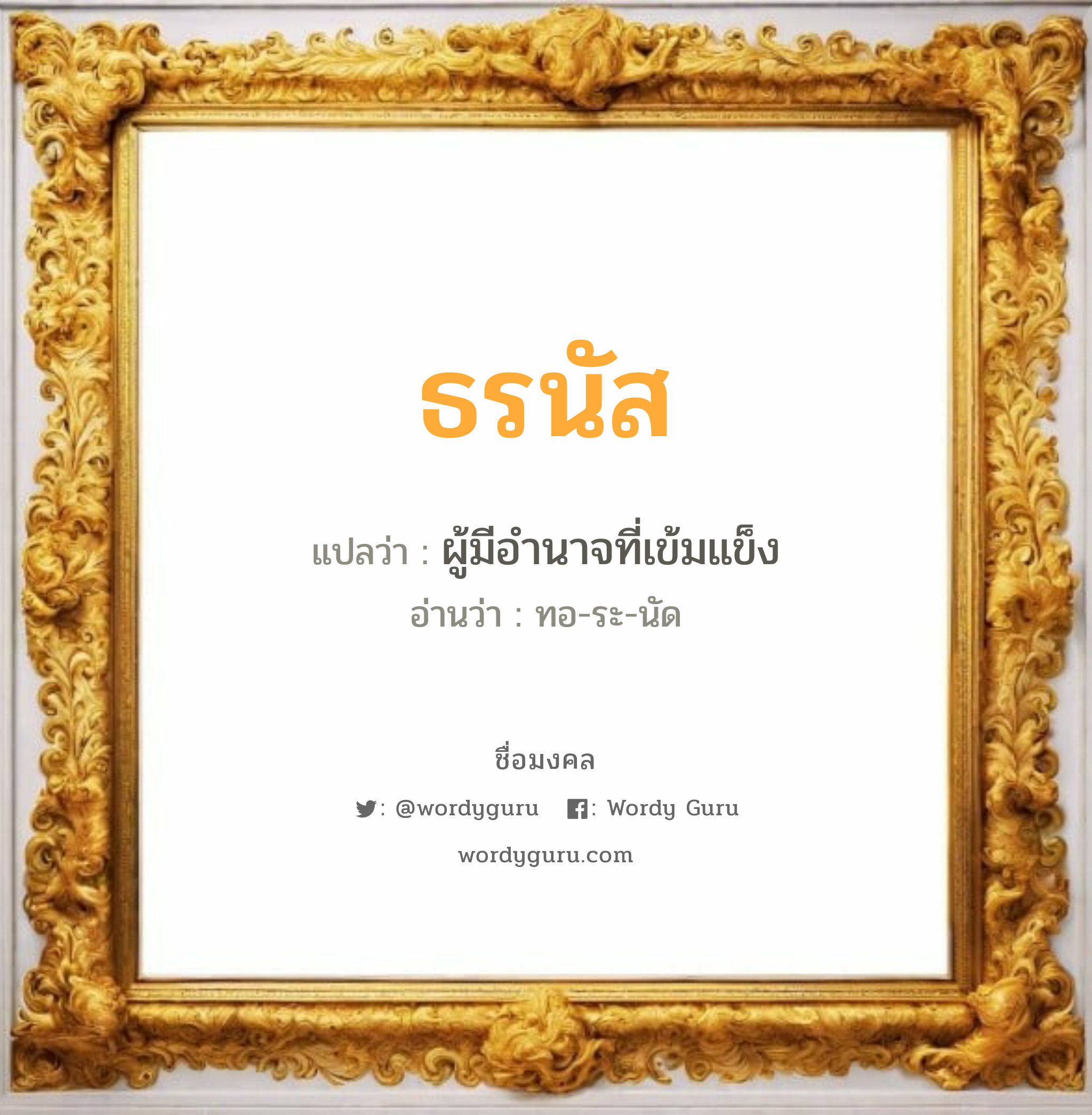 ธรนัส แปลว่าอะไร หาความหมายและตรวจสอบชื่อ, ชื่อมงคล ธรนัส วิเคราะห์ชื่อ ธรนัส แปลว่า ผู้มีอำนาจที่เข้มแข็ง อ่านว่า ทอ-ระ-นัด เพศ เหมาะกับ ผู้ชาย, ลูกชาย หมวด วันมงคล วันจันทร์, วันอังคาร, วันพุธกลางวัน, วันพุธกลางคืน, วันเสาร์