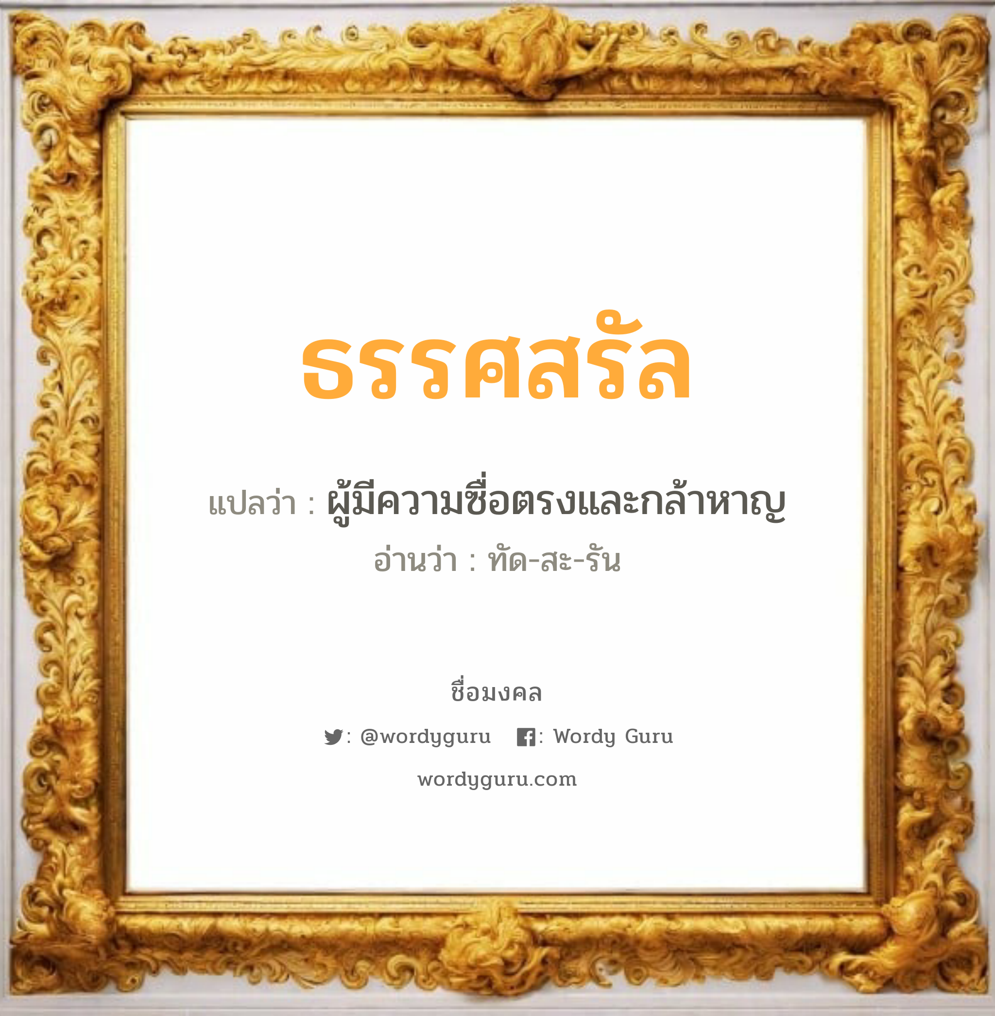 ธรรศสรัล แปลว่าอะไร หาความหมายและตรวจสอบชื่อ, ชื่อมงคล ธรรศสรัล วิเคราะห์ชื่อ ธรรศสรัล แปลว่า ผู้มีความซื่อตรงและกล้าหาญ อ่านว่า ทัด-สะ-รัน เพศ เหมาะกับ ผู้หญิง, ผู้ชาย, ลูกสาว, ลูกชาย หมวด วันมงคล วันจันทร์, วันอังคาร, วันพุธกลางวัน, วันพุธกลางคืน, วันเสาร์