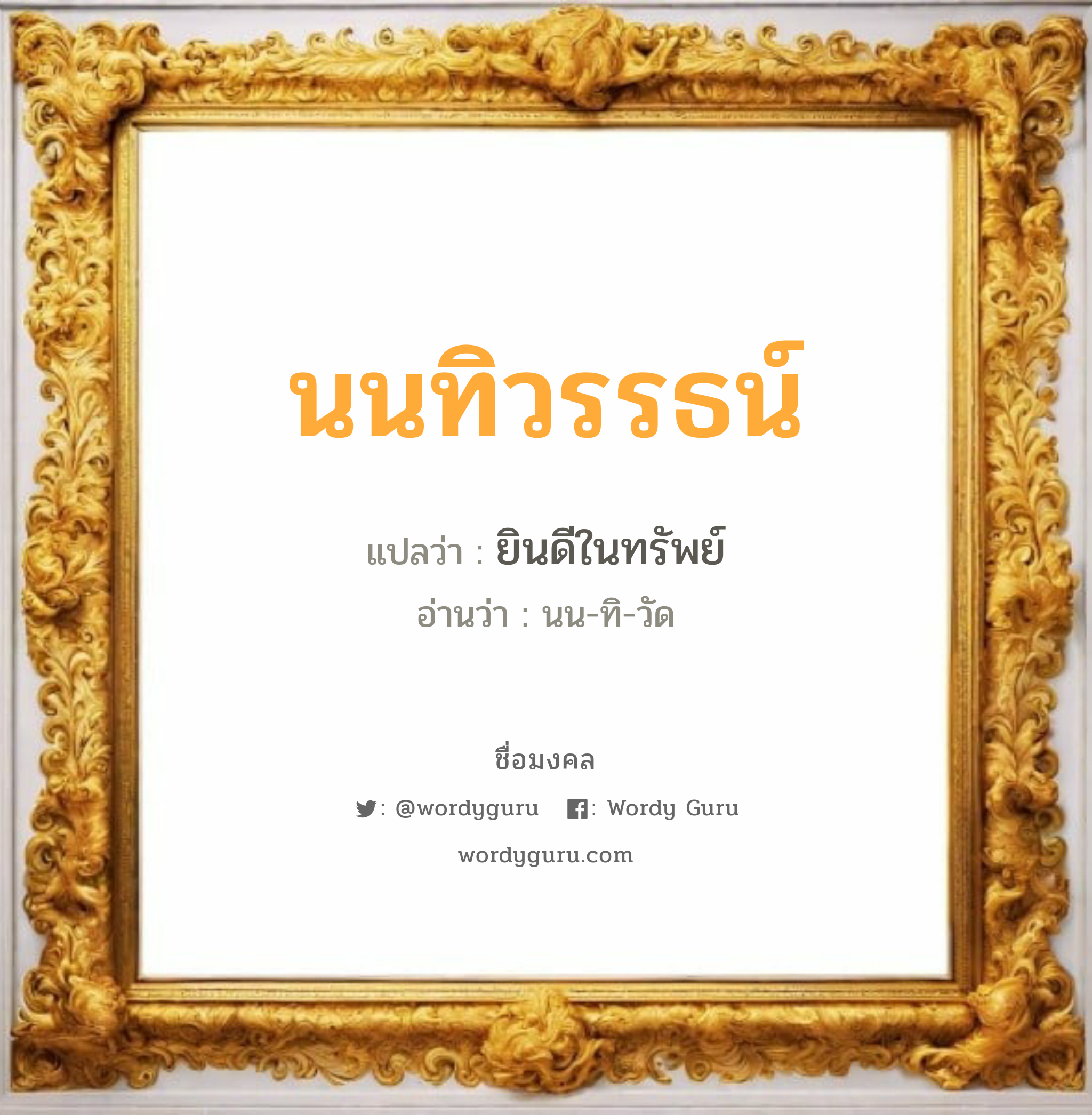 นนทิวรรธน์ แปลว่าอะไร หาความหมายและตรวจสอบชื่อ, ชื่อมงคล นนทิวรรธน์ วิเคราะห์ชื่อ นนทิวรรธน์ แปลว่า ยินดีในทรัพย์ อ่านว่า นน-ทิ-วัด เพศ เหมาะกับ ผู้ชาย, ลูกชาย หมวด วันมงคล วันอังคาร, วันพุธกลางวัน, วันพุธกลางคืน, วันเสาร์, วันอาทิตย์