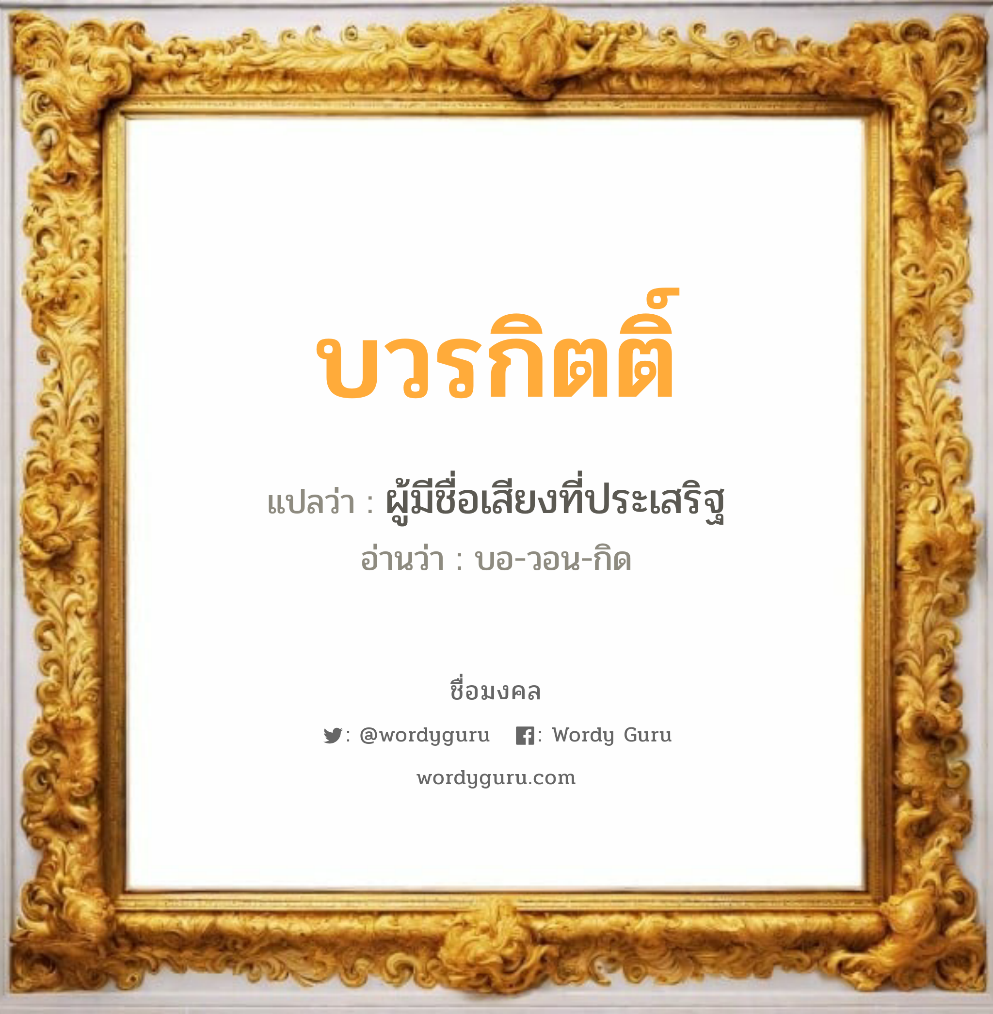 บวรกิตติ์ แปลว่าอะไร หาความหมายและตรวจสอบชื่อ, ชื่อมงคล บวรกิตติ์ วิเคราะห์ชื่อ บวรกิตติ์ แปลว่า ผู้มีชื่อเสียงที่ประเสริฐ อ่านว่า บอ-วอน-กิด เพศ เหมาะกับ ผู้ชาย, ลูกชาย หมวด วันมงคล วันพุธกลางวัน, วันเสาร์, วันอาทิตย์