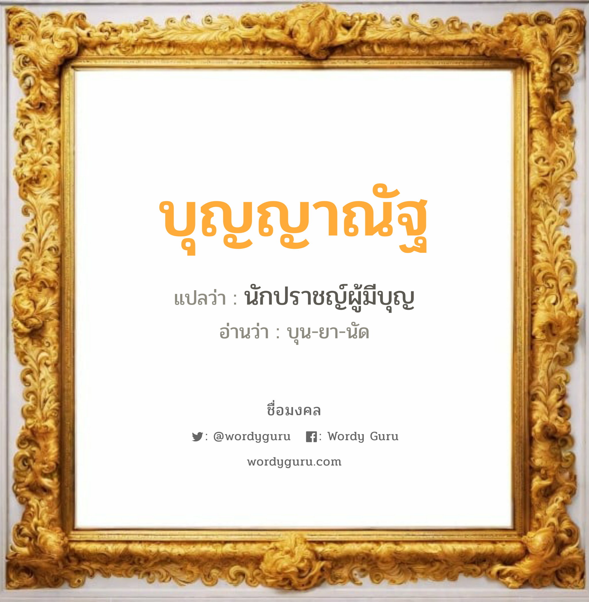 บุญญาณัฐ แปลว่าอะไร หาความหมายและตรวจสอบชื่อ, ชื่อมงคล บุญญาณัฐ วิเคราะห์ชื่อ บุญญาณัฐ แปลว่า นักปราชญ์ผู้มีบุญ อ่านว่า บุน-ยา-นัด เพศ เหมาะกับ ผู้หญิง, ผู้ชาย, ลูกสาว, ลูกชาย หมวด วันมงคล วันอังคาร, วันพฤหัสบดี, วันศุกร์, วันอาทิตย์