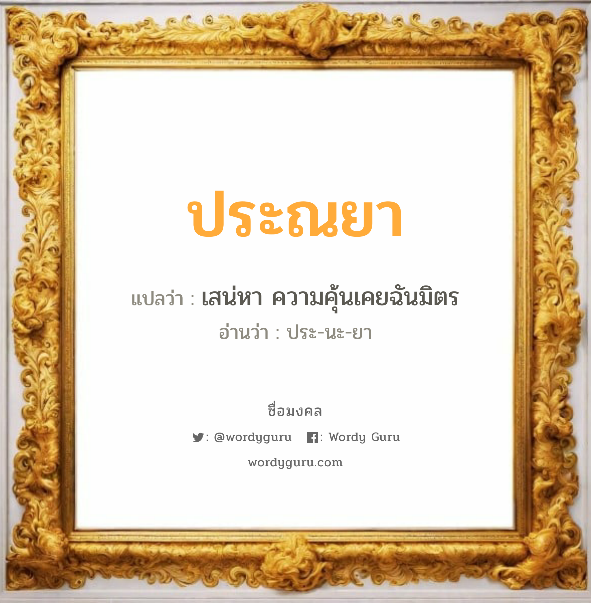 ประณยา แปลว่าอะไร หาความหมายและตรวจสอบชื่อ, ชื่อมงคล ประณยา วิเคราะห์ชื่อ ประณยา แปลว่า เสน่หา ความคุ้นเคยฉันมิตร อ่านว่า ประ-นะ-ยา เพศ เหมาะกับ ผู้หญิง, ลูกสาว หมวด วันมงคล วันอังคาร, วันพุธกลางวัน, วันพฤหัสบดี, วันอาทิตย์