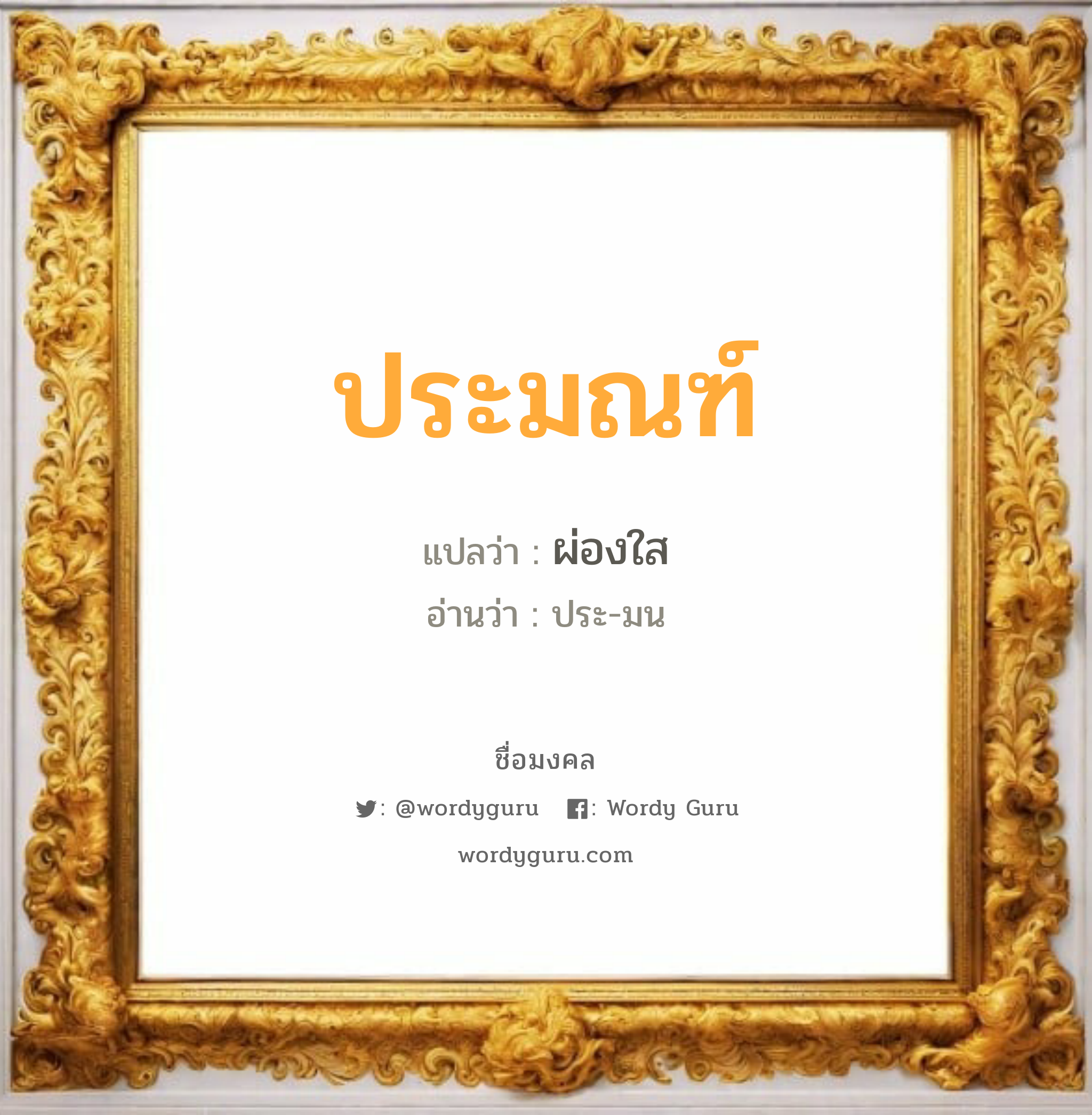 ประมณฑ์ แปลว่าอะไร หาความหมายและตรวจสอบชื่อ, ชื่อมงคล ประมณฑ์ วิเคราะห์ชื่อ ประมณฑ์ แปลว่า ผ่องใส อ่านว่า ประ-มน เพศ เหมาะกับ ผู้หญิง, ผู้ชาย, ลูกสาว, ลูกชาย หมวด วันมงคล วันอังคาร, วันพุธกลางวัน, วันพฤหัสบดี, วันอาทิตย์