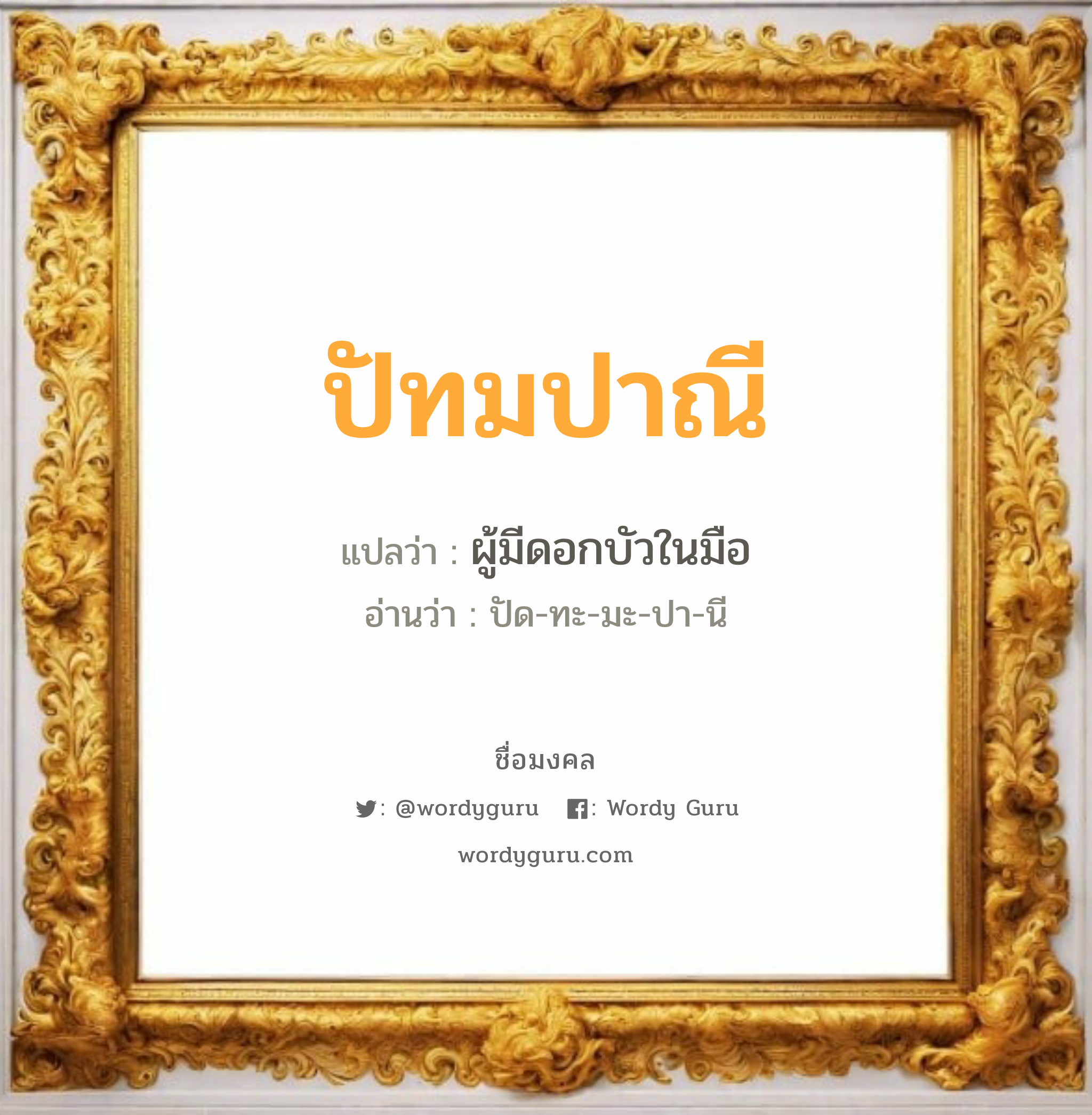 ปัทมปาณี แปลว่าอะไร หาความหมายและตรวจสอบชื่อ, ชื่อมงคล ปัทมปาณี วิเคราะห์ชื่อ ปัทมปาณี แปลว่า ผู้มีดอกบัวในมือ อ่านว่า ปัด-ทะ-มะ-ปา-นี เพศ เหมาะกับ ผู้หญิง, ลูกสาว หมวด วันมงคล วันอังคาร, วันพุธกลางวัน, วันศุกร์, วันอาทิตย์