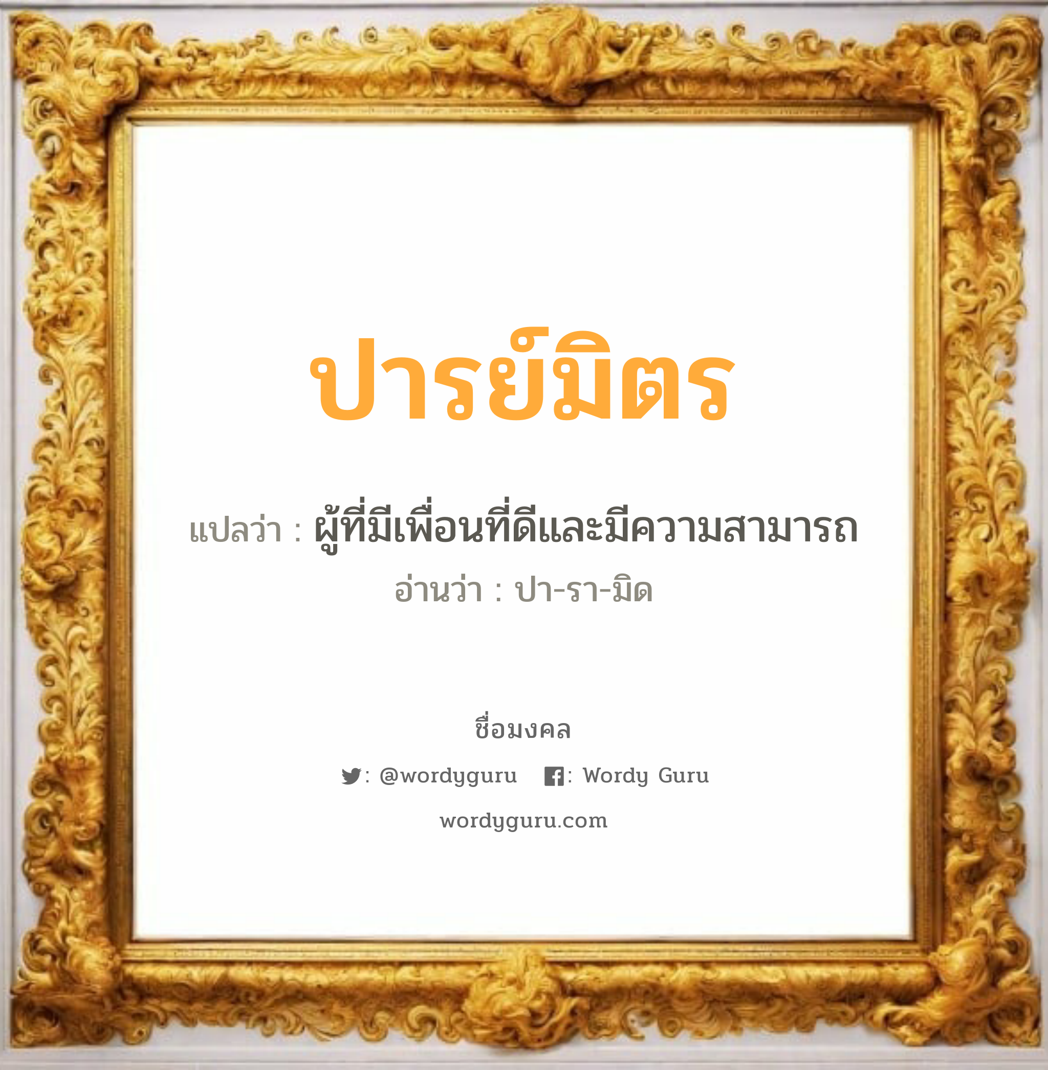 ปารย์มิตร แปลว่าอะไร หาความหมายและตรวจสอบชื่อ, ชื่อมงคล ปารย์มิตร วิเคราะห์ชื่อ ปารย์มิตร แปลว่า ผู้ที่มีเพื่อนที่ดีและมีความสามารถ อ่านว่า ปา-รา-มิด เพศ เหมาะกับ ผู้ชาย, ลูกชาย หมวด วันมงคล วันอังคาร, วันพุธกลางวัน, วันเสาร์, วันอาทิตย์