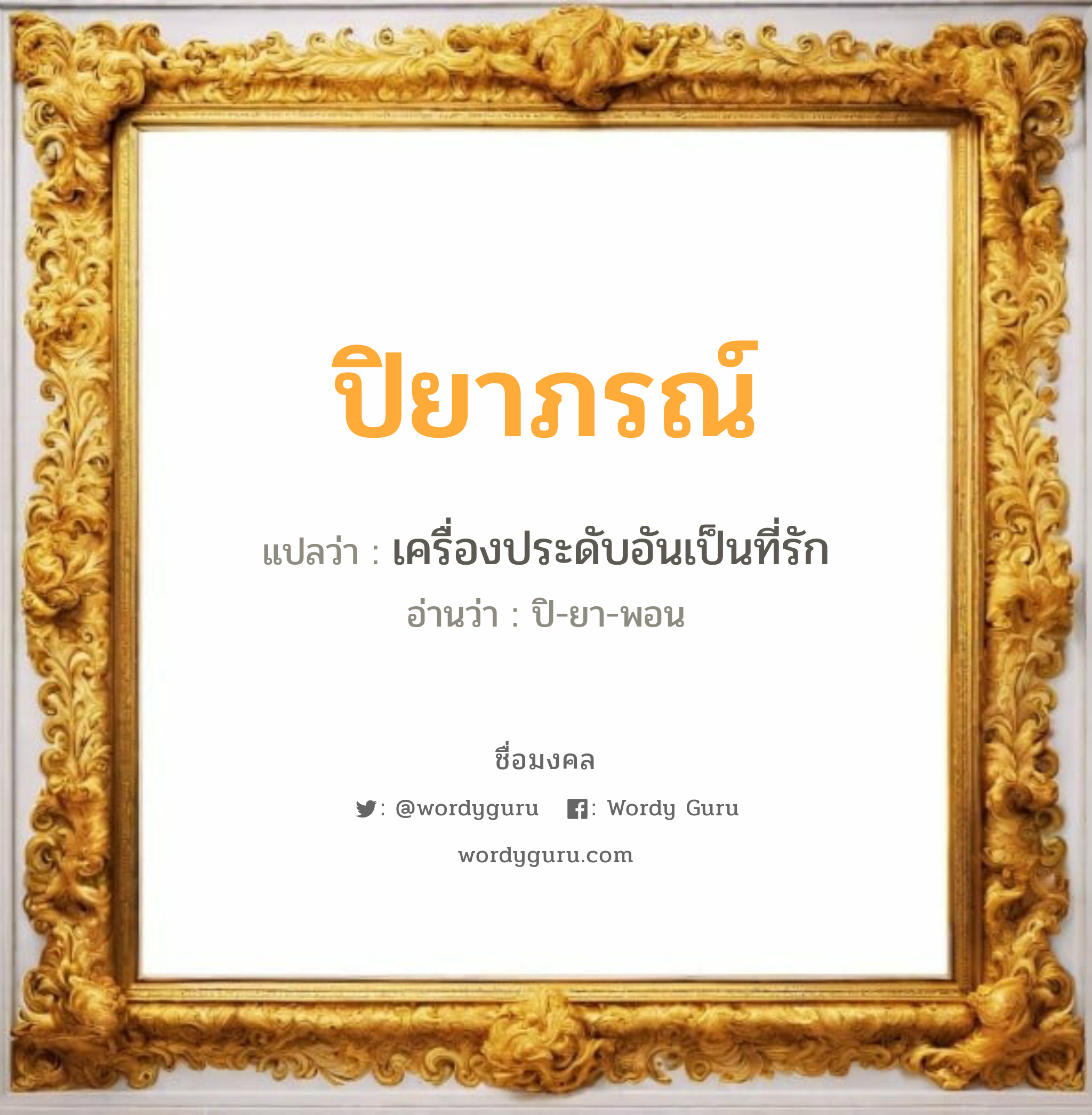 ปิยาภรณ์ แปลว่าอะไร หาความหมายและตรวจสอบชื่อ, ชื่อมงคล ปิยาภรณ์ วิเคราะห์ชื่อ ปิยาภรณ์ แปลว่า เครื่องประดับอันเป็นที่รัก อ่านว่า ปิ-ยา-พอน เพศ เหมาะกับ ผู้หญิง, ลูกสาว หมวด วันมงคล วันอังคาร, วันพุธกลางวัน, วันพฤหัสบดี, วันอาทิตย์