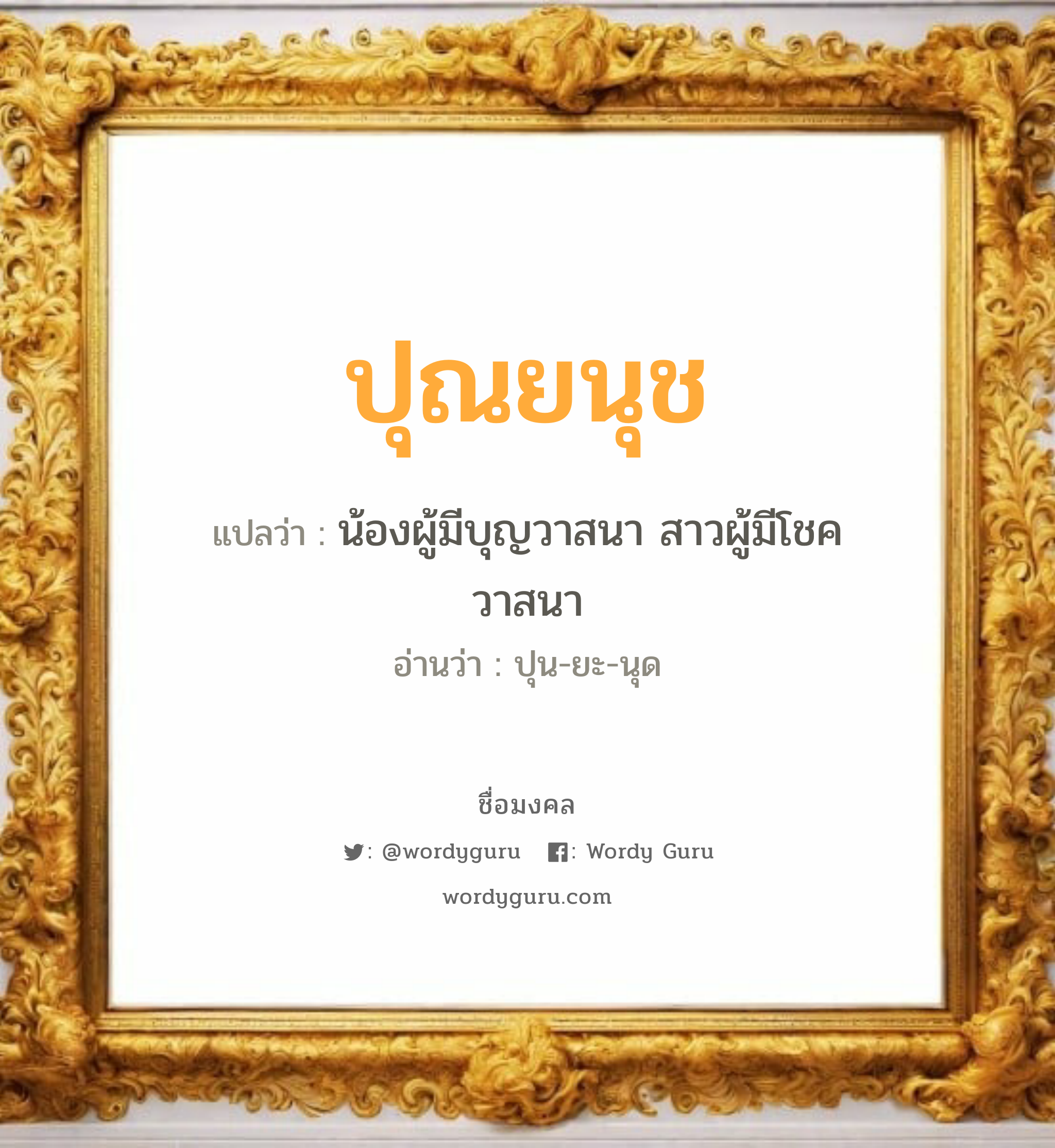 ปุณยนุช แปลว่าอะไร หาความหมายและตรวจสอบชื่อ, ชื่อมงคล ปุณยนุช วิเคราะห์ชื่อ ปุณยนุช แปลว่า น้องผู้มีบุญวาสนา สาวผู้มีโชควาสนา อ่านว่า ปุน-ยะ-นุด เพศ เหมาะกับ ผู้หญิง, ลูกสาว หมวด วันมงคล วันอังคาร, วันอาทิตย์