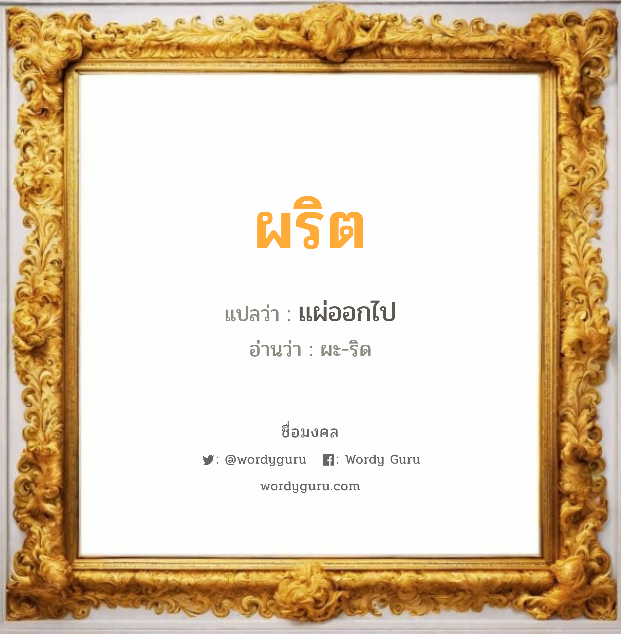 ผริต แปลว่าอะไร หาความหมายและตรวจสอบชื่อ, ชื่อมงคล ผริต วิเคราะห์ชื่อ ผริต แปลว่า แผ่ออกไป อ่านว่า ผะ-ริด เพศ เหมาะกับ ผู้หญิง, ผู้ชาย, ลูกสาว, ลูกชาย หมวด วันมงคล วันอังคาร, วันพุธกลางวัน, วันเสาร์, วันอาทิตย์