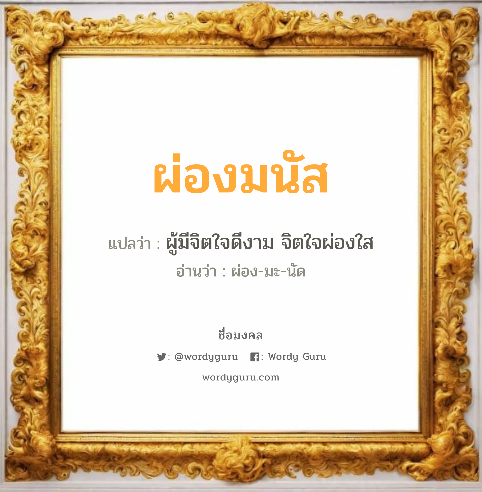 ผ่องมนัส แปลว่าอะไร หาความหมายและตรวจสอบชื่อ, ชื่อมงคล ผ่องมนัส วิเคราะห์ชื่อ ผ่องมนัส แปลว่า ผู้มีจิตใจดีงาม จิตใจผ่องใส อ่านว่า ผ่อง-มะ-นัด เพศ เหมาะกับ ผู้ชาย, ลูกชาย หมวด วันมงคล วันพุธกลางวัน, วันศุกร์, วันเสาร์