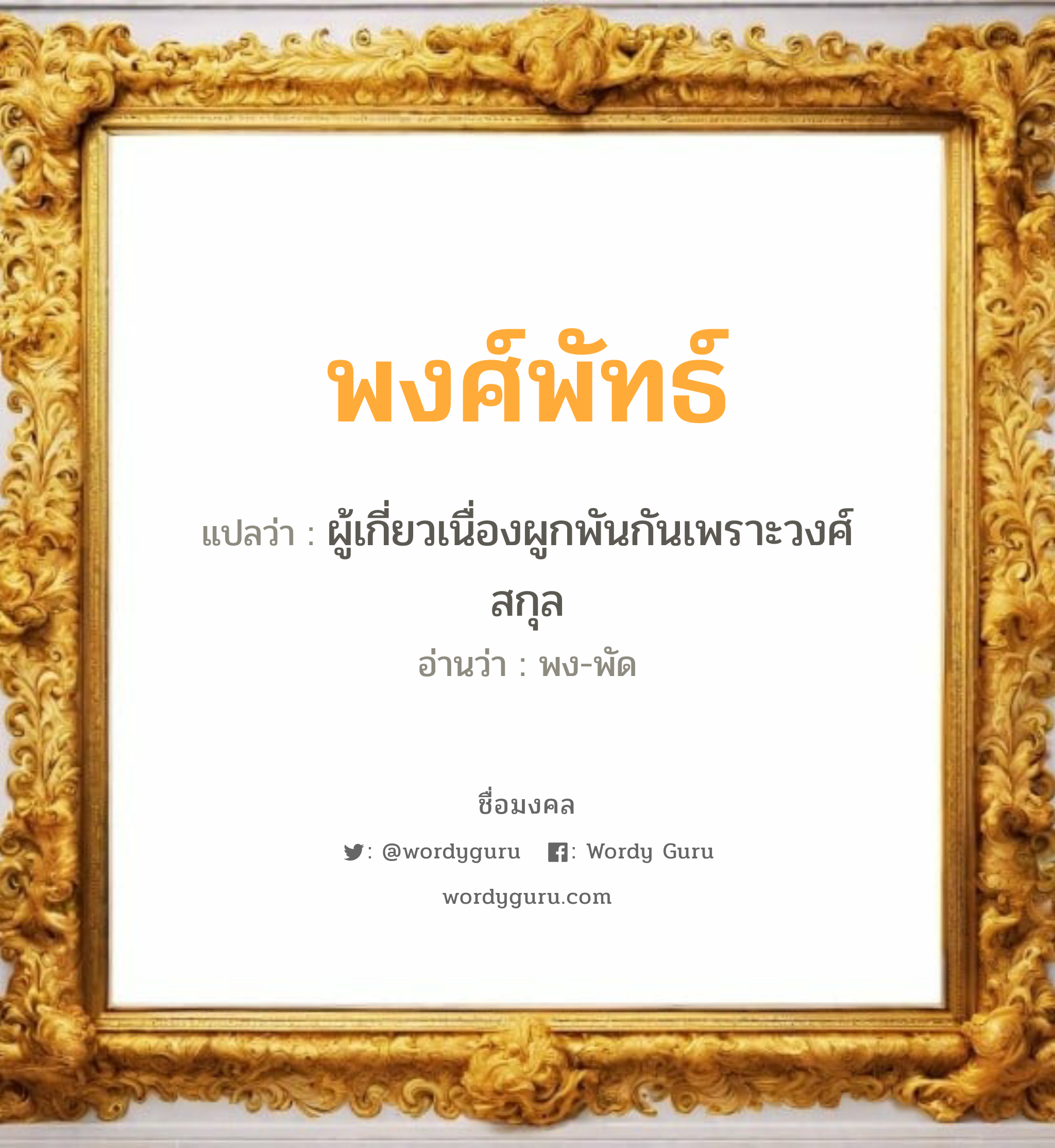 พงศ์พัทธ์ แปลว่าอะไร หาความหมายและตรวจสอบชื่อ, ชื่อมงคล พงศ์พัทธ์ วิเคราะห์ชื่อ พงศ์พัทธ์ แปลว่า ผู้เกี่ยวเนื่องผูกพันกันเพราะวงศ์สกุล อ่านว่า พง-พัด เพศ เหมาะกับ ผู้ชาย, ลูกชาย หมวด วันมงคล วันจันทร์, วันพุธกลางวัน, วันศุกร์, วันเสาร์