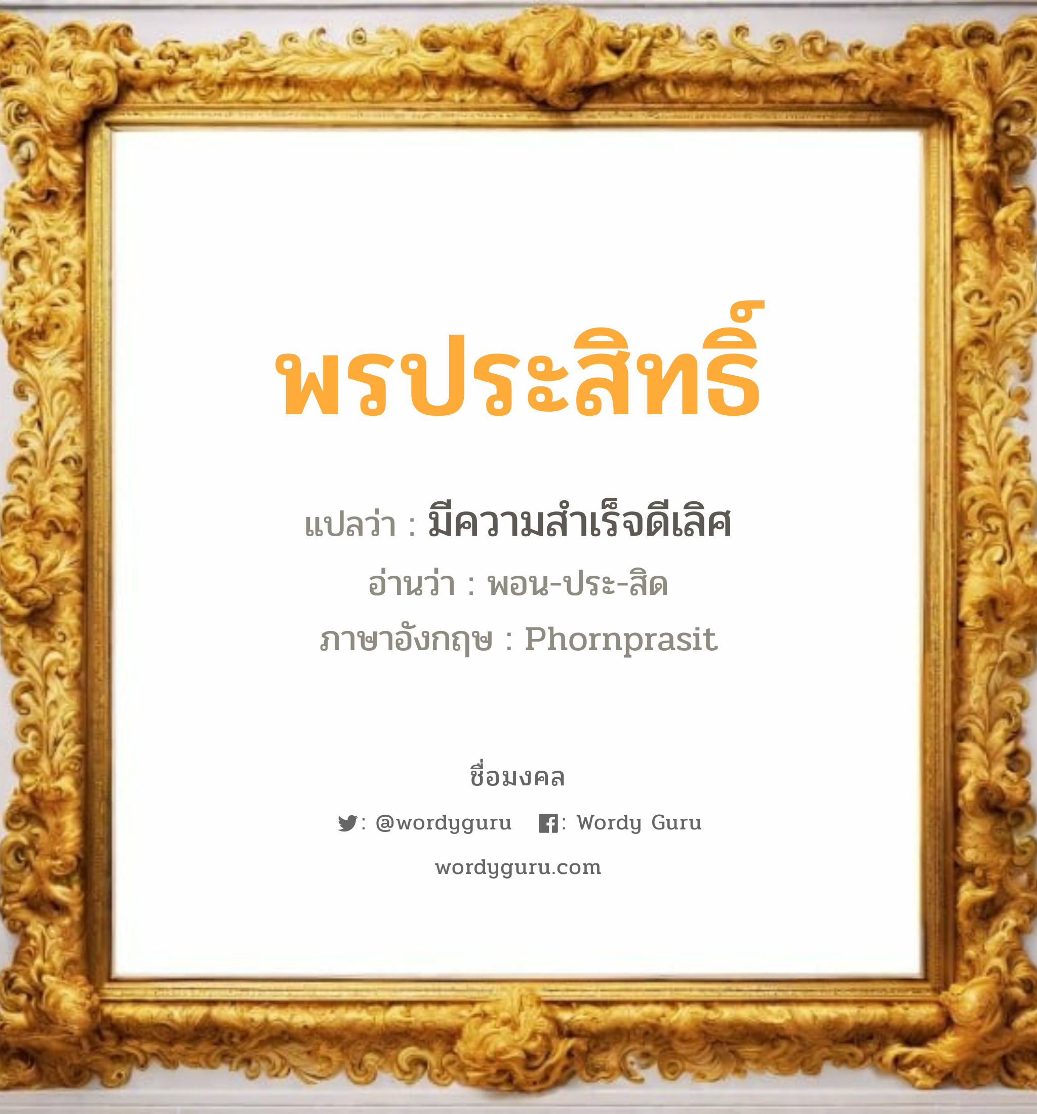 พรประสิทธิ์ แปลว่าอะไร หาความหมายและตรวจสอบชื่อ, ชื่อมงคล พรประสิทธิ์ วิเคราะห์ชื่อ พรประสิทธิ์ แปลว่า มีความสำเร็จดีเลิศ อ่านว่า พอน-ประ-สิด ภาษาอังกฤษ Phornprasit เพศ เหมาะกับ ผู้ชาย, ลูกชาย หมวด วันมงคล วันอังคาร, วันพุธกลางวัน, วันเสาร์