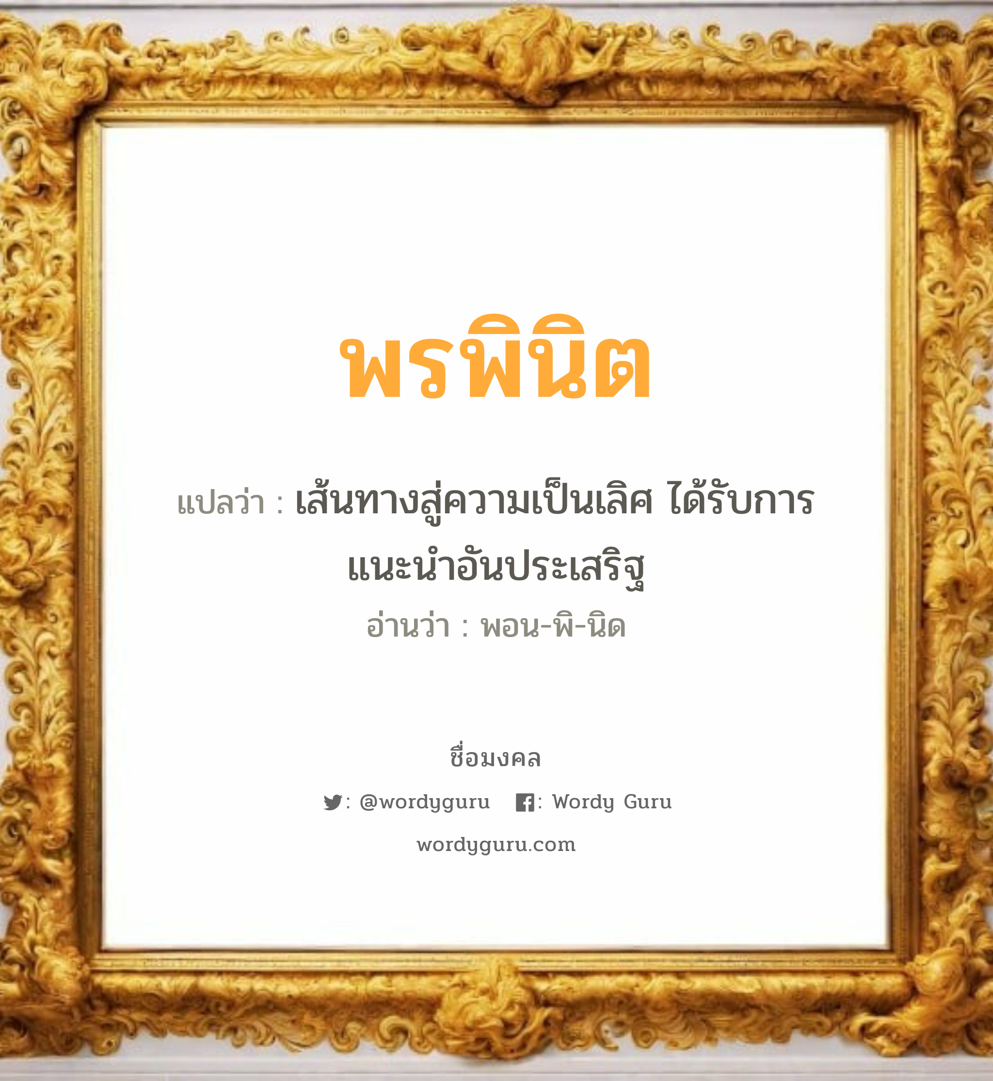 พรพินิต แปลว่าอะไร หาความหมายและตรวจสอบชื่อ, ชื่อมงคล พรพินิต วิเคราะห์ชื่อ พรพินิต แปลว่า เส้นทางสู่ความเป็นเลิศ ได้รับการแนะนำอันประเสริฐ อ่านว่า พอน-พิ-นิด เพศ เหมาะกับ ผู้ชาย, ลูกชาย หมวด วันมงคล วันอังคาร, วันพุธกลางวัน, วันเสาร์, วันอาทิตย์