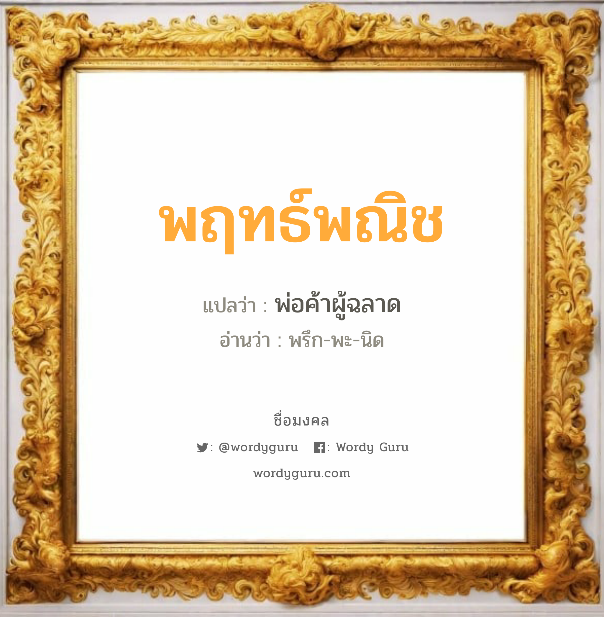 พฤทธ์พณิช แปลว่าอะไร หาความหมายและตรวจสอบชื่อ, ชื่อมงคล พฤทธ์พณิช วิเคราะห์ชื่อ พฤทธ์พณิช แปลว่า พ่อค้าผู้ฉลาด อ่านว่า พรึก-พะ-นิด เพศ เหมาะกับ ผู้ชาย, ลูกชาย หมวด วันมงคล วันอังคาร, วันศุกร์, วันอาทิตย์