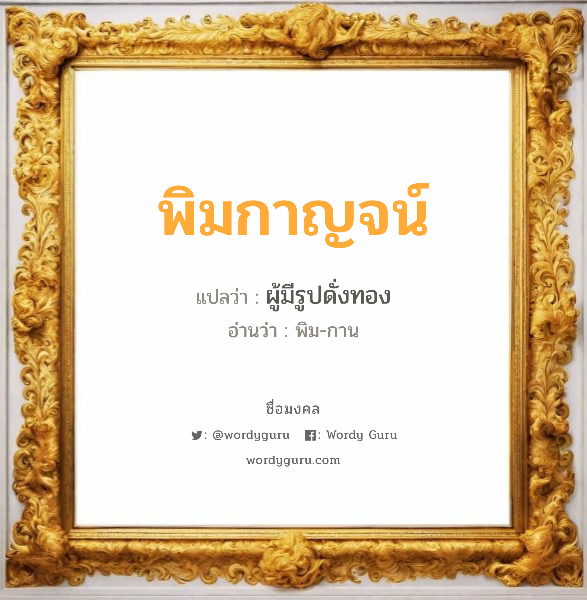 พิมกาญจน์ แปลว่าอะไร หาความหมายและตรวจสอบชื่อ, ชื่อมงคล พิมกาญจน์ วิเคราะห์ชื่อ พิมกาญจน์ แปลว่า ผู้มีรูปดั่งทอง อ่านว่า พิม-กาน เพศ เหมาะกับ ผู้หญิง, ลูกสาว หมวด วันมงคล วันศุกร์, วันเสาร์, วันอาทิตย์