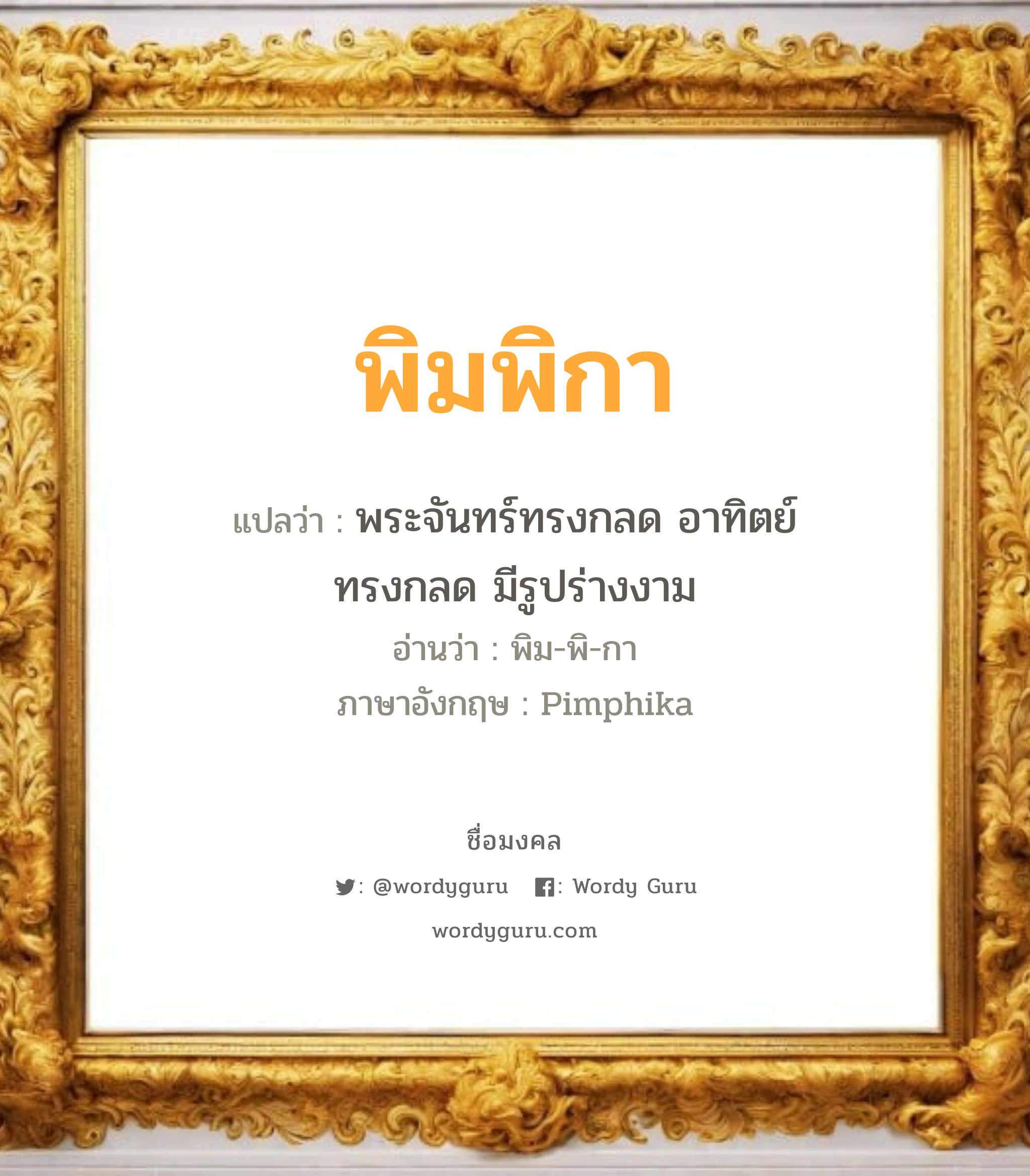 พิมพิกา แปลว่าอะไร หาความหมายและตรวจสอบชื่อ, ชื่อมงคล พิมพิกา วิเคราะห์ชื่อ พิมพิกา แปลว่า พระจันทร์ทรงกลด อาทิตย์ทรงกลด มีรูปร่างงาม อ่านว่า พิม-พิ-กา ภาษาอังกฤษ Pimphika เพศ เหมาะกับ ผู้หญิง, ลูกสาว หมวด วันมงคล วันพุธกลางวัน, วันพฤหัสบดี, วันศุกร์, วันเสาร์, วันอาทิตย์