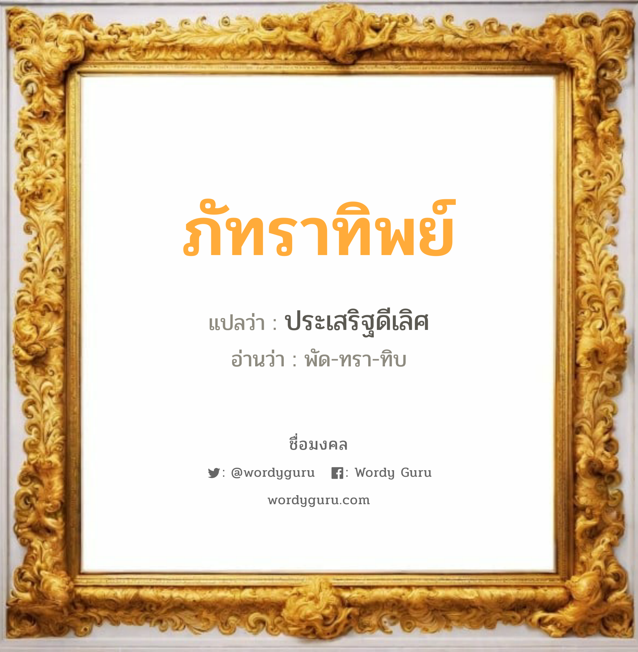 ภัทราทิพย์ แปลว่าอะไร หาความหมายและตรวจสอบชื่อ, ชื่อมงคล ภัทราทิพย์ วิเคราะห์ชื่อ ภัทราทิพย์ แปลว่า ประเสริฐดีเลิศ อ่านว่า พัด-ทรา-ทิบ เพศ เหมาะกับ ผู้หญิง, ลูกสาว หมวด วันมงคล วันอังคาร, วันพุธกลางวัน, วันเสาร์, วันอาทิตย์