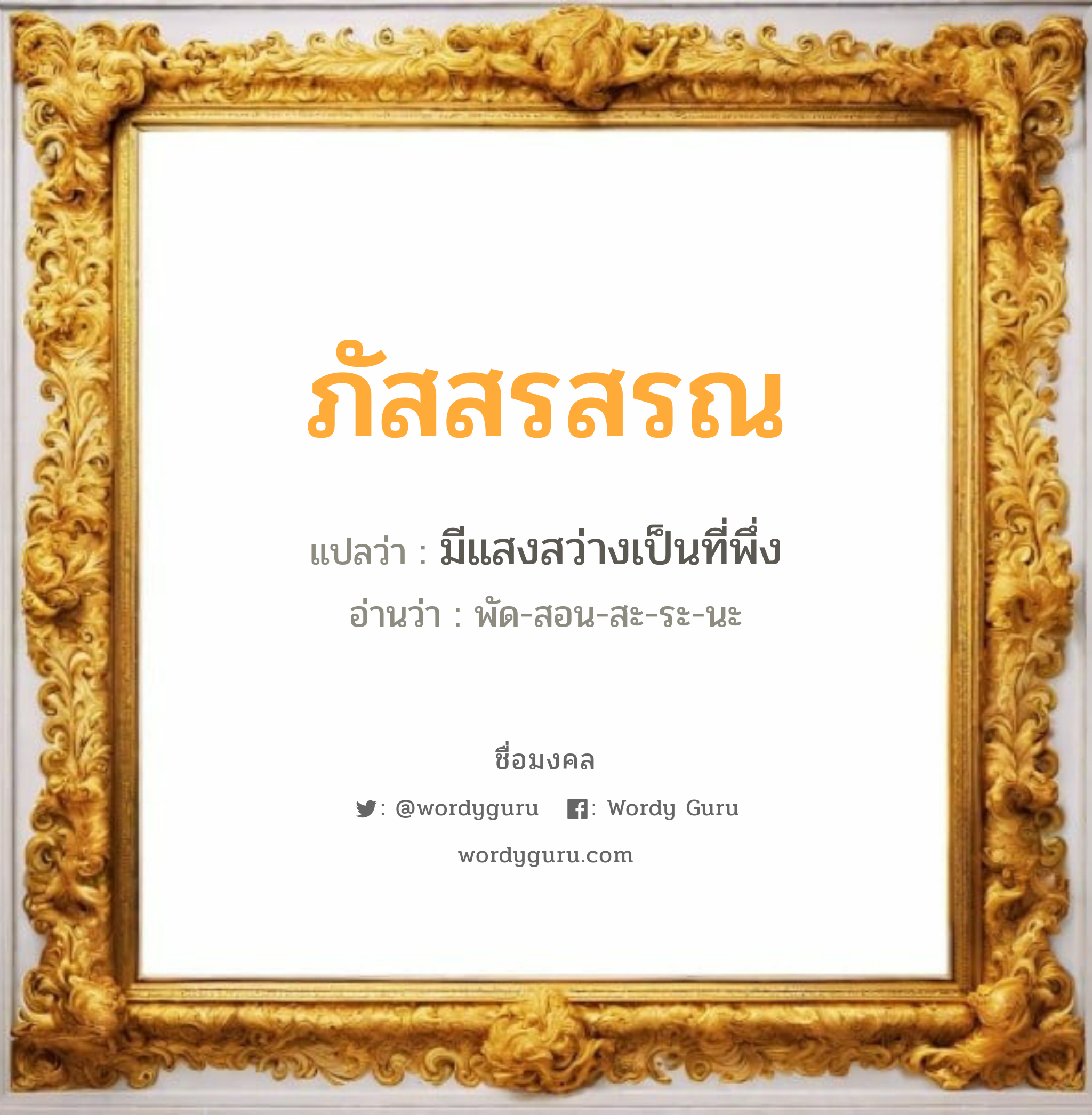 ภัสสรสรณ แปลว่าอะไร หาความหมายและตรวจสอบชื่อ, ชื่อมงคล ภัสสรสรณ วิเคราะห์ชื่อ ภัสสรสรณ แปลว่า มีแสงสว่างเป็นที่พึ่ง อ่านว่า พัด-สอน-สะ-ระ-นะ เพศ เหมาะกับ ผู้หญิง, ลูกสาว หมวด วันมงคล วันจันทร์, วันอังคาร, วันพุธกลางวัน, วันพฤหัสบดี