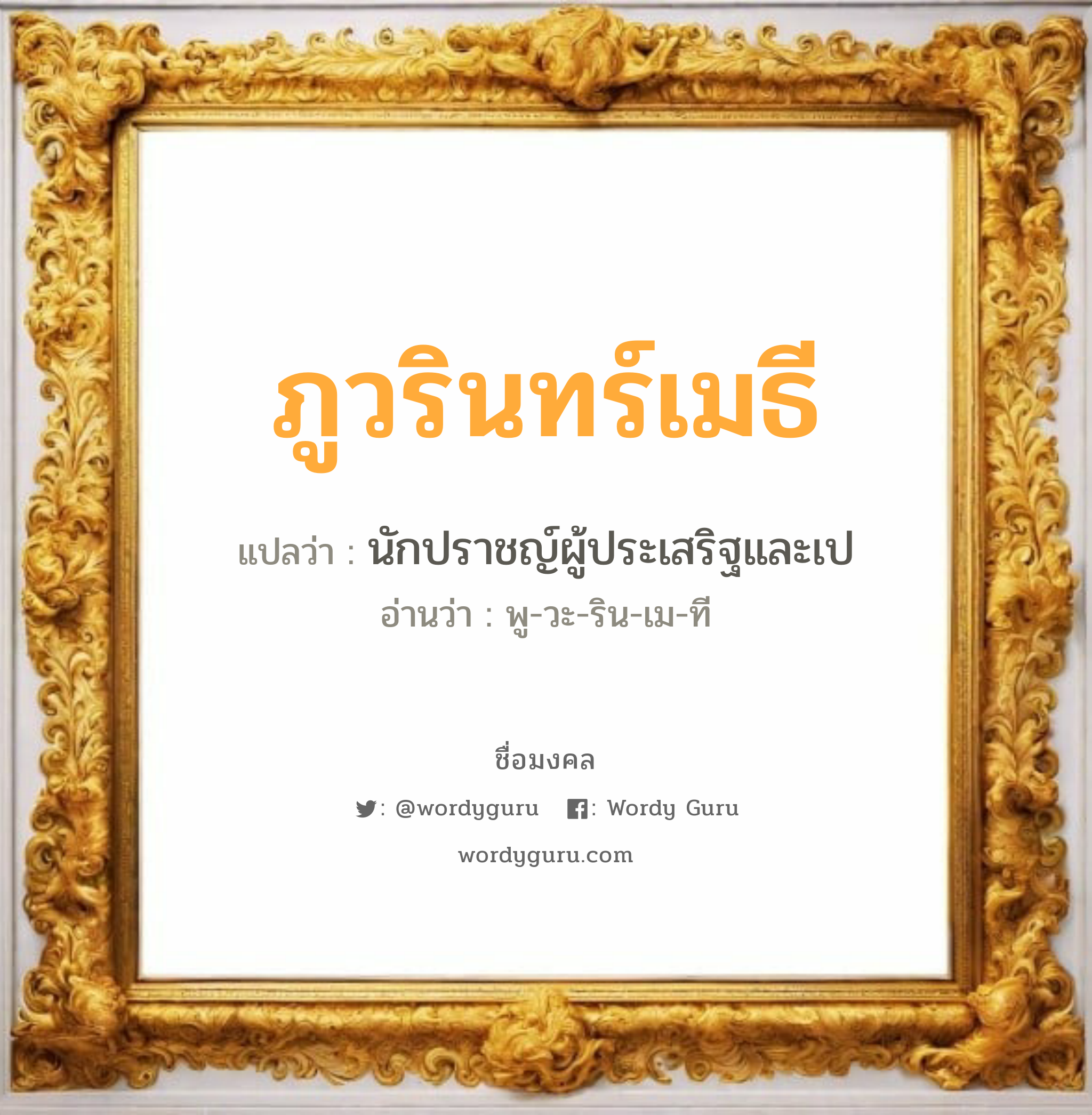 ภูวรินทร์เมธี แปลว่าอะไร หาความหมายและตรวจสอบชื่อ, ชื่อมงคล ภูวรินทร์เมธี วิเคราะห์ชื่อ ภูวรินทร์เมธี แปลว่า นักปราชญ์ผู้ประเสริฐและเป อ่านว่า พู-วะ-ริน-เม-ที เพศ เหมาะกับ ผู้ชาย, ลูกชาย หมวด วันมงคล วันอังคาร, วันพุธกลางวัน, วันเสาร์, วันอาทิตย์