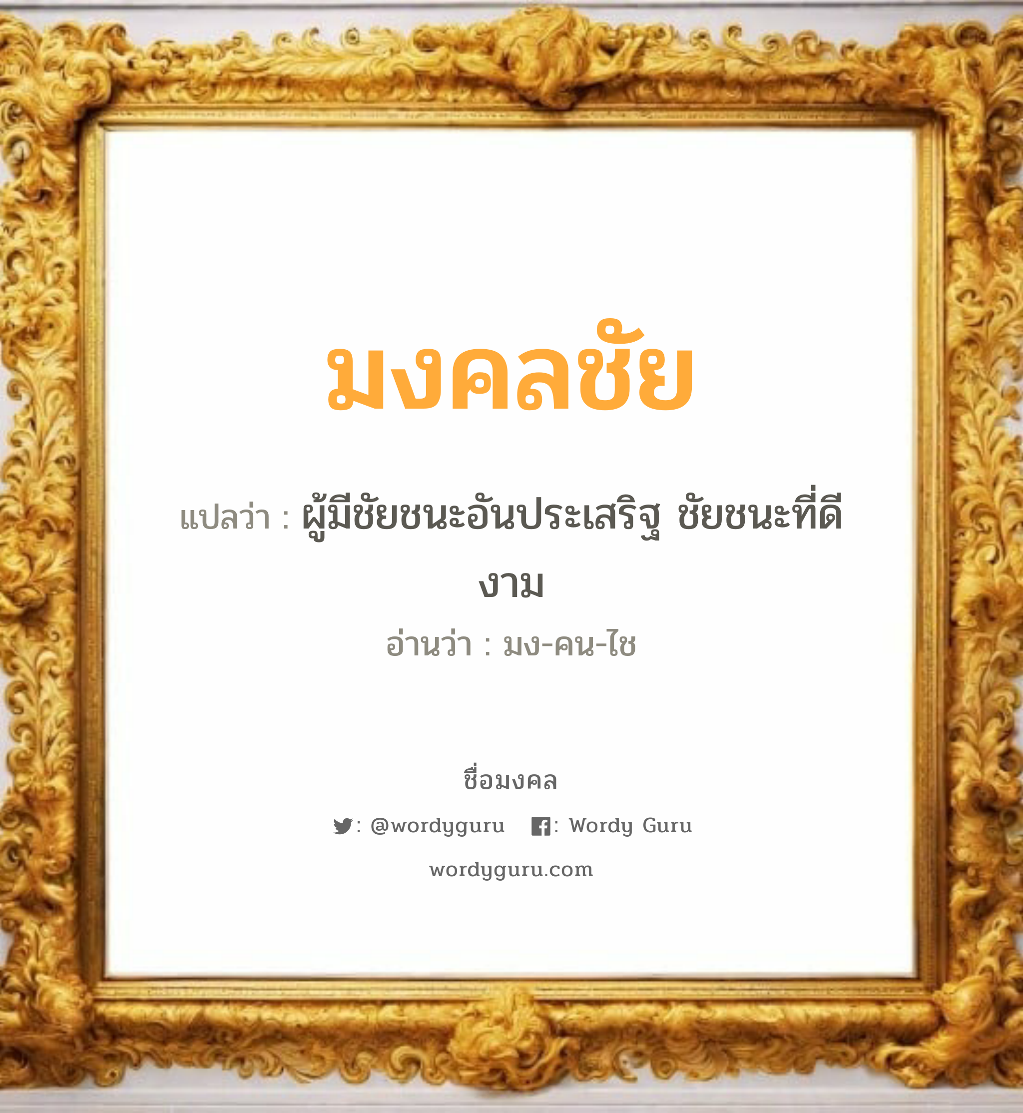 มงคลชัย แปลว่าอะไร หาความหมายและตรวจสอบชื่อ, ชื่อมงคล มงคลชัย วิเคราะห์ชื่อ มงคลชัย แปลว่า ผู้มีชัยชนะอันประเสริฐ ชัยชนะที่ดีงาม อ่านว่า มง-คน-ไช เพศ เหมาะกับ ผู้ชาย, ลูกชาย หมวด วันมงคล วันจันทร์, วันพฤหัสบดี, วันเสาร์, วันอาทิตย์