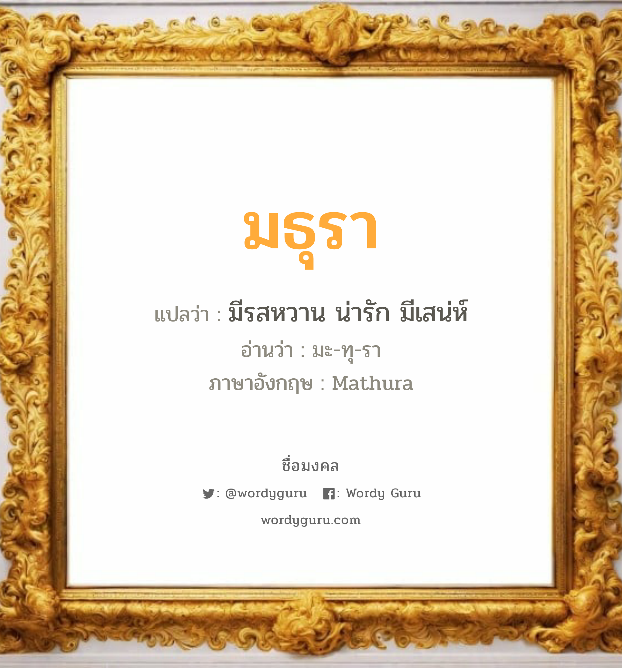 มธุรา แปลว่าอะไร หาความหมายและตรวจสอบชื่อ, ชื่อมงคล มธุรา วิเคราะห์ชื่อ มธุรา แปลว่า มีรสหวาน น่ารัก มีเสน่ห์ อ่านว่า มะ-ทุ-รา ภาษาอังกฤษ Mathura เพศ เหมาะกับ ผู้หญิง, ลูกสาว หมวด วันมงคล วันอังคาร, วันพุธกลางวัน, วันเสาร์, วันอาทิตย์