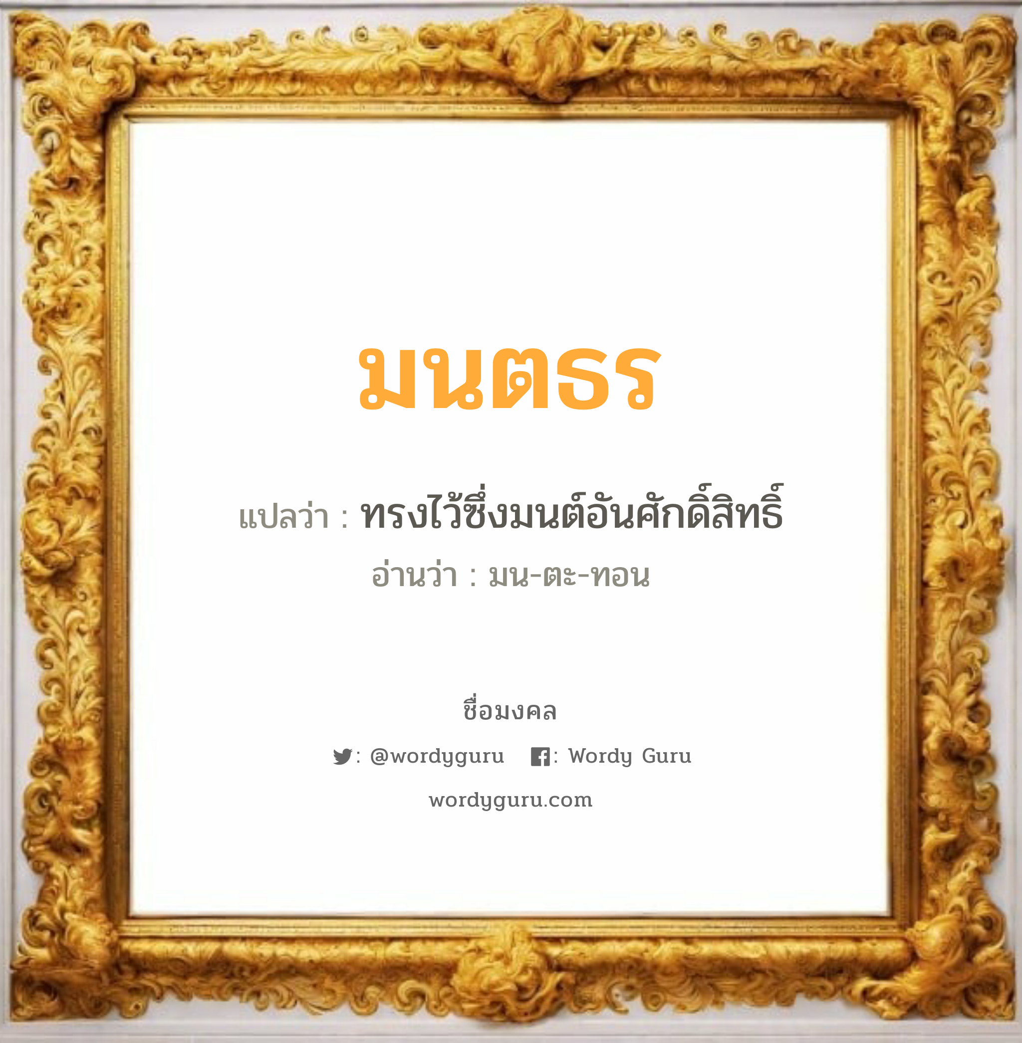 มนตธร แปลว่าอะไร หาความหมายและตรวจสอบชื่อ, ชื่อมงคล มนตธร วิเคราะห์ชื่อ มนตธร แปลว่า ทรงไว้ซึ่งมนต์อันศักดิ์สิทธิ์ อ่านว่า มน-ตะ-ทอน เพศ เหมาะกับ ผู้หญิง, ผู้ชาย, ลูกสาว, ลูกชาย หมวด วันมงคล วันจันทร์, วันอังคาร, วันพุธกลางวัน, วันเสาร์, วันอาทิตย์