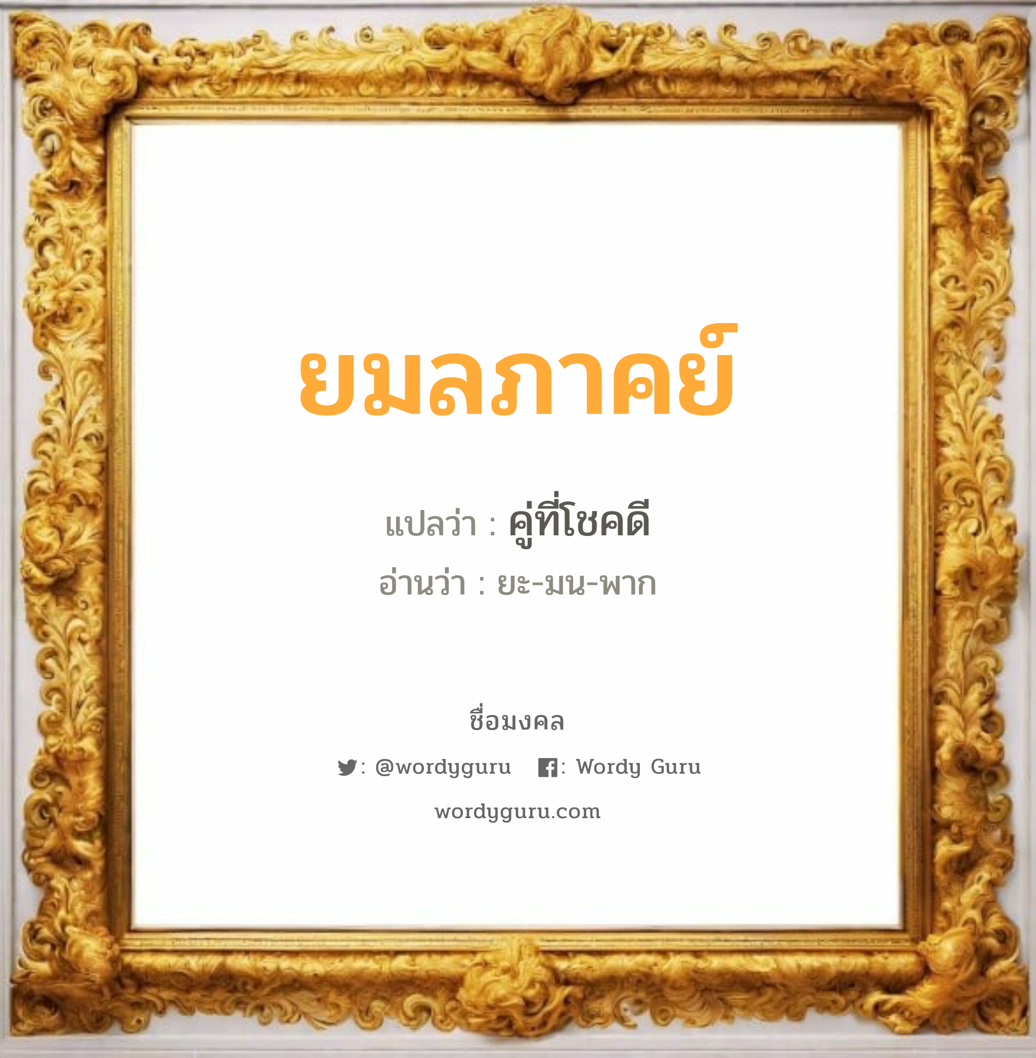 ยมลภาคย์ แปลว่าอะไร หาความหมายและตรวจสอบชื่อ, ชื่อมงคล ยมลภาคย์ วิเคราะห์ชื่อ ยมลภาคย์ แปลว่า คู่ที่โชคดี อ่านว่า ยะ-มน-พาก เพศ เหมาะกับ ผู้ชาย, ลูกชาย หมวด วันมงคล วันพุธกลางวัน, วันพฤหัสบดี, วันเสาร์, วันอาทิตย์