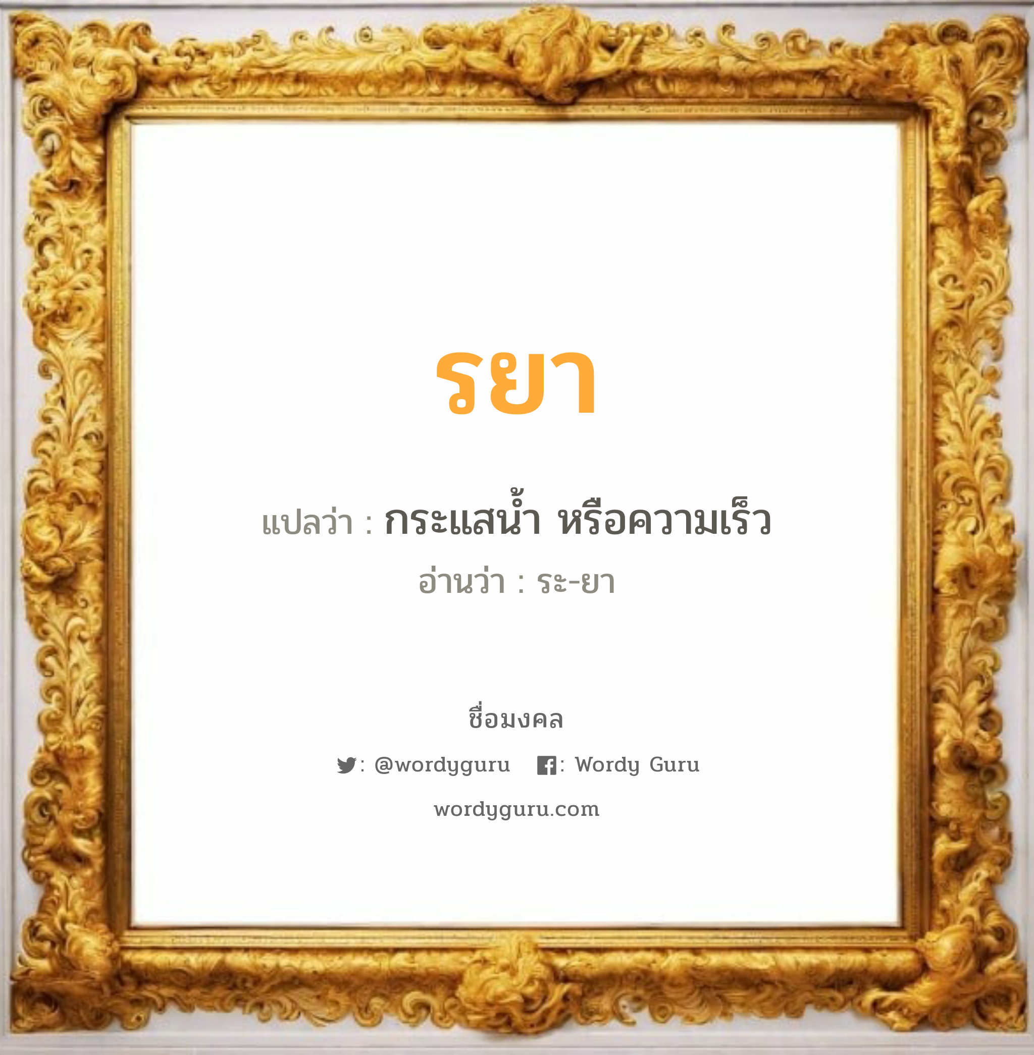 รยา แปลว่าอะไร หาความหมายและตรวจสอบชื่อ, ชื่อมงคล รยา วิเคราะห์ชื่อ รยา แปลว่า กระแสน้ำ หรือความเร็ว อ่านว่า ระ-ยา เพศ เหมาะกับ ผู้หญิง, ผู้ชาย, ลูกสาว, ลูกชาย หมวด วันมงคล วันอังคาร, วันพุธกลางวัน, วันพุธกลางคืน, วันพฤหัสบดี, วันเสาร์, วันอาทิตย์