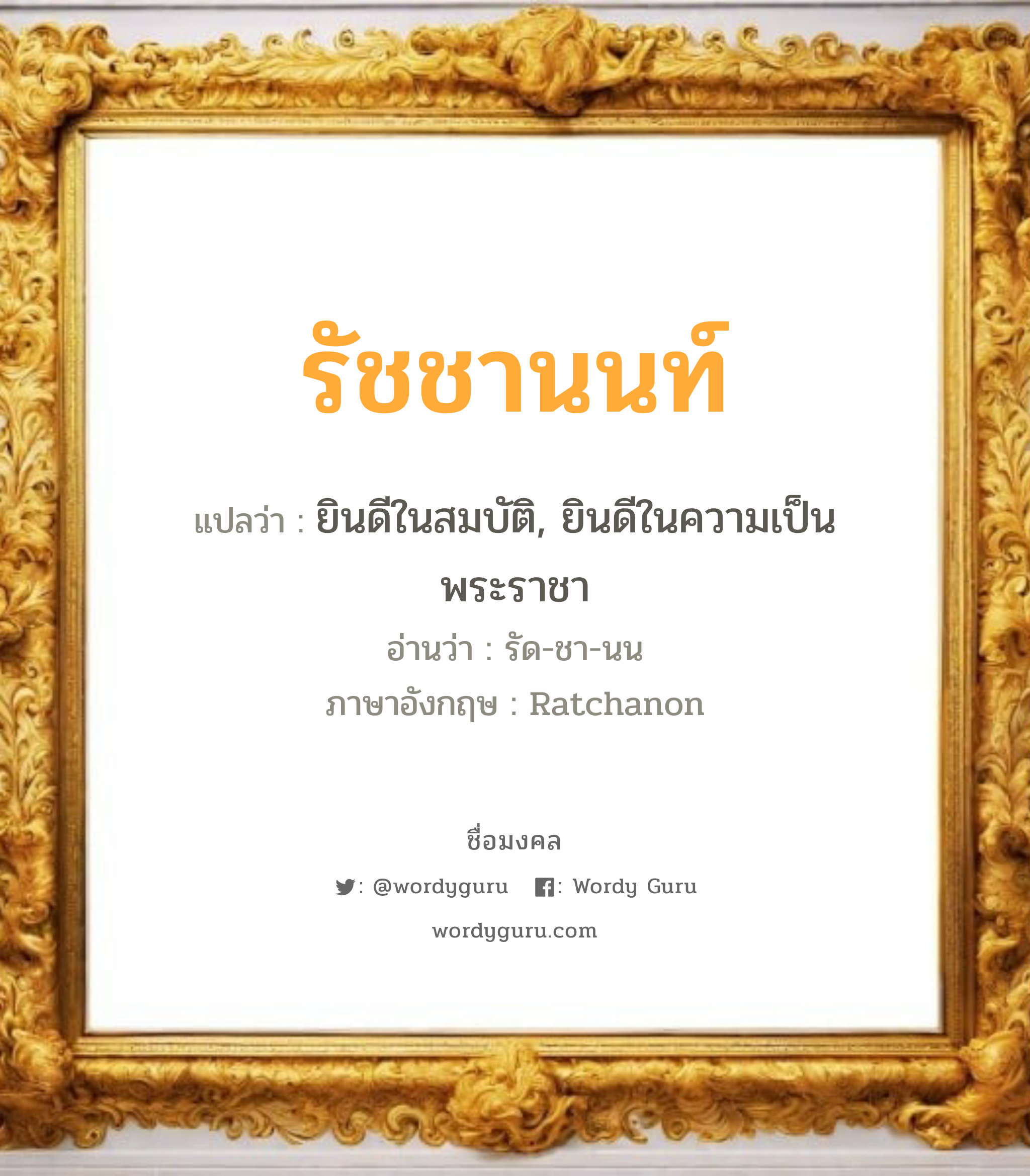 รัชชานนท์ แปลว่าอะไร หาความหมายและตรวจสอบชื่อ, ชื่อมงคล รัชชานนท์ วิเคราะห์ชื่อ รัชชานนท์ แปลว่า ยินดีในสมบัติ, ยินดีในความเป็นพระราชา อ่านว่า รัด-ชา-นน ภาษาอังกฤษ Ratchanon เพศ เหมาะกับ ผู้ชาย, ลูกชาย หมวด วันมงคล วันอังคาร, วันพุธกลางคืน, วันเสาร์, วันอาทิตย์