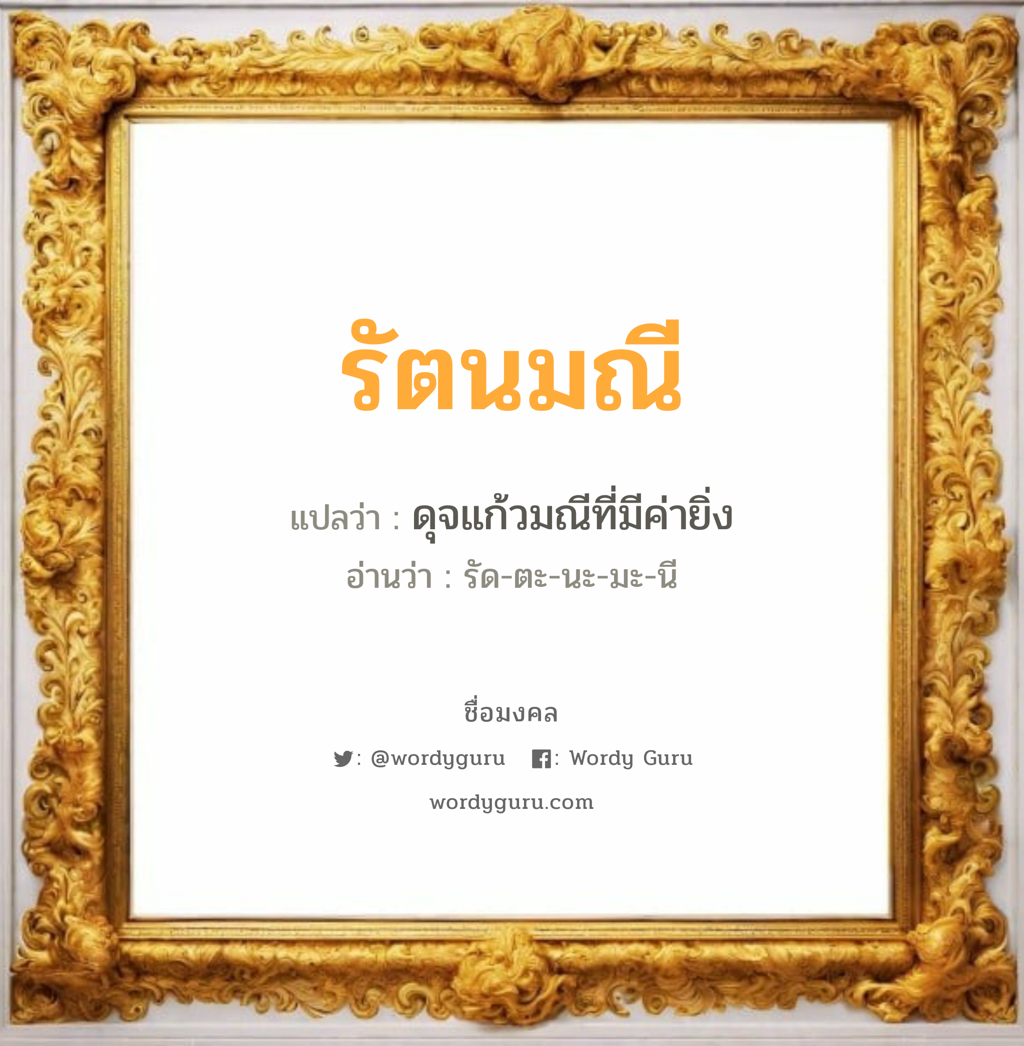 รัตนมณี แปลว่าอะไร หาความหมายและตรวจสอบชื่อ, ชื่อมงคล รัตนมณี วิเคราะห์ชื่อ รัตนมณี แปลว่า ดุจแก้วมณีที่มีค่ายิ่ง อ่านว่า รัด-ตะ-นะ-มะ-นี เพศ เหมาะกับ ผู้หญิง, ลูกสาว หมวด วันมงคล วันอังคาร, วันพุธกลางวัน, วันอาทิตย์