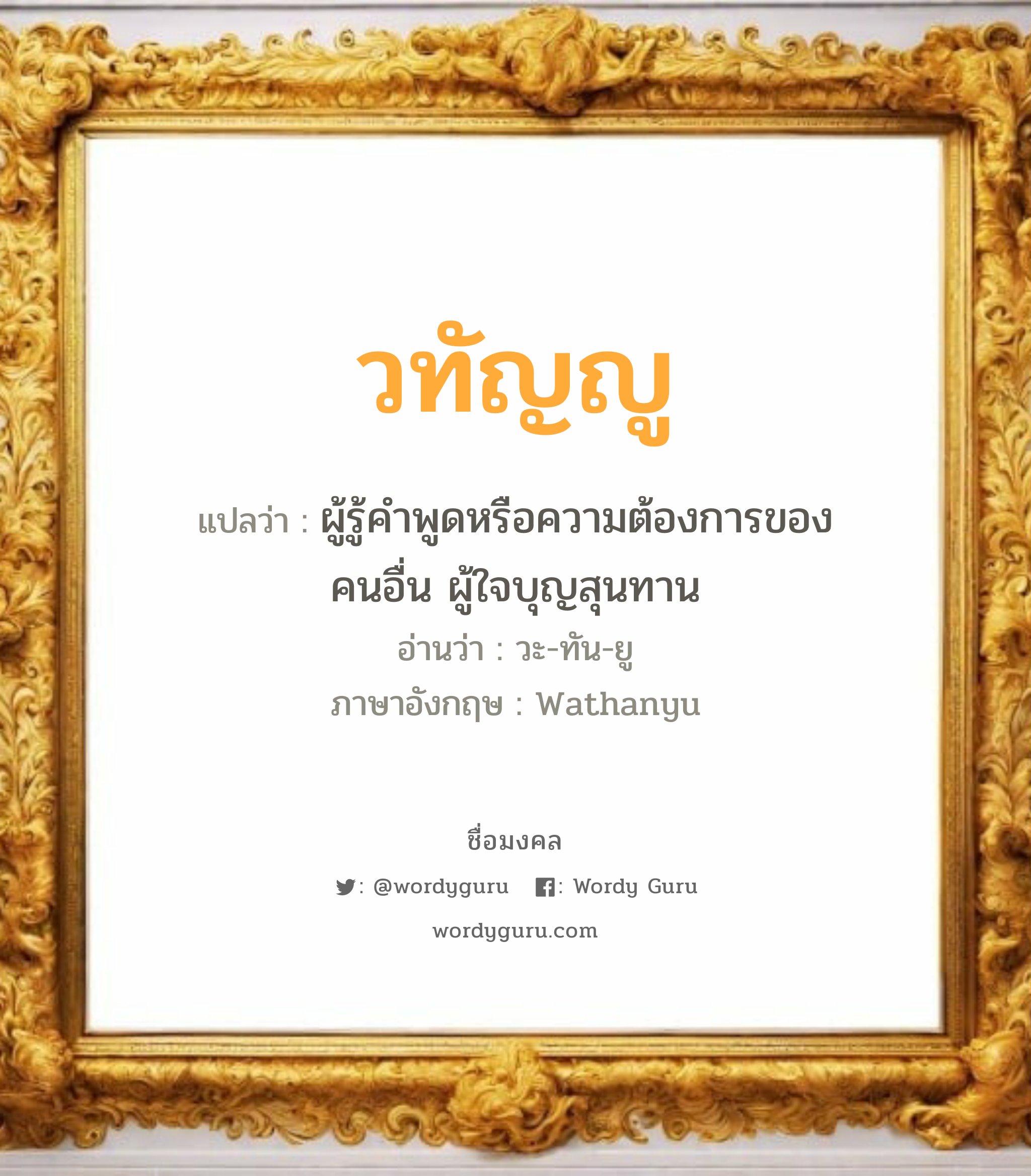 วทัญญู แปลว่าอะไร หาความหมายและตรวจสอบชื่อ, ชื่อมงคล วทัญญู วิเคราะห์ชื่อ วทัญญู แปลว่า ผู้รู้คำพูดหรือความต้องการของคนอื่น ผู้ใจบุญสุนทาน อ่านว่า วะ-ทัน-ยู ภาษาอังกฤษ Wathanyu เพศ เหมาะกับ ผู้ชาย, ลูกชาย หมวด วันมงคล วันอังคาร, วันพุธกลางคืน, วันเสาร์, วันอาทิตย์