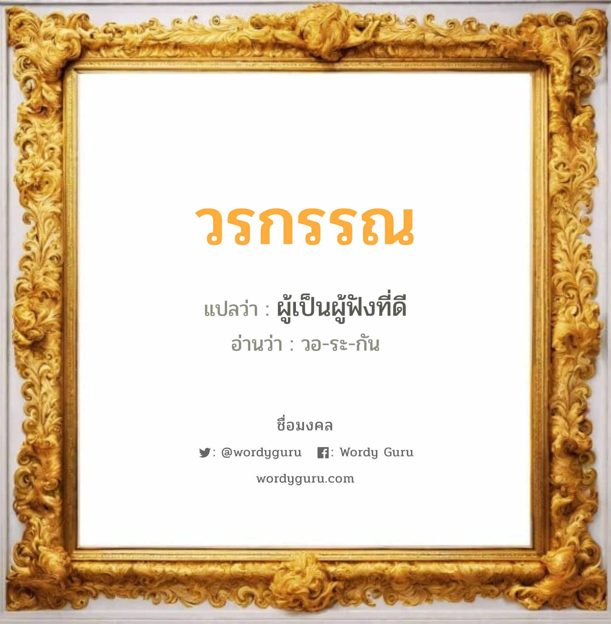 วรกรรณ แปลว่าอะไร หาความหมายและตรวจสอบชื่อ, ชื่อมงคล วรกรรณ วิเคราะห์ชื่อ วรกรรณ แปลว่า ผู้เป็นผู้ฟังที่ดี อ่านว่า วอ-ระ-กัน เพศ เหมาะกับ ผู้ชาย, ลูกชาย หมวด วันมงคล วันจันทร์, วันพุธกลางวัน, วันพุธกลางคืน, วันพฤหัสบดี, วันอาทิตย์