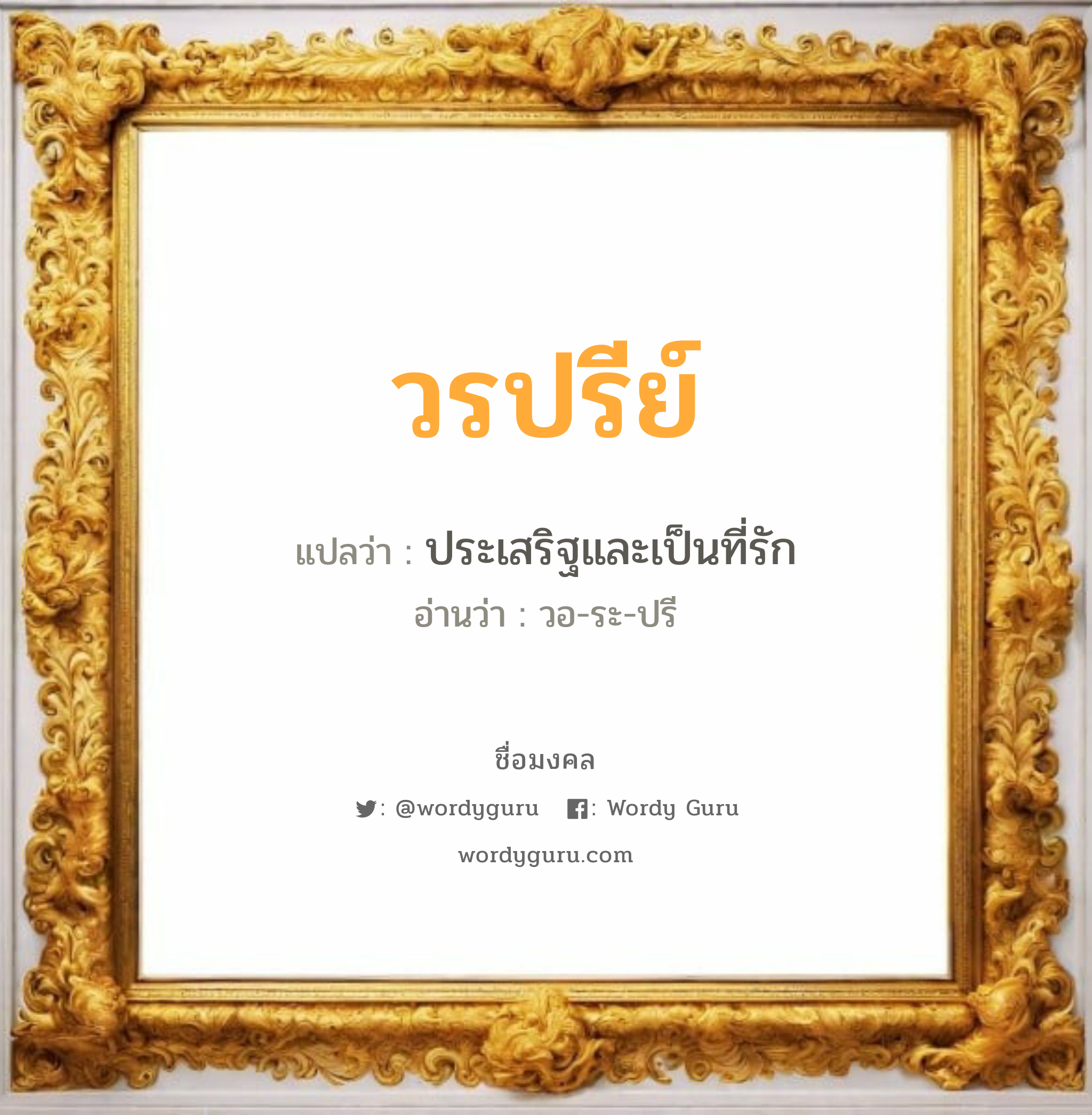 วรปรีย์ แปลว่าอะไร หาความหมายและตรวจสอบชื่อ, ชื่อมงคล วรปรีย์ วิเคราะห์ชื่อ วรปรีย์ แปลว่า ประเสริฐและเป็นที่รัก อ่านว่า วอ-ระ-ปรี เพศ เหมาะกับ ผู้หญิง, ลูกสาว หมวด วันมงคล วันอังคาร, วันพุธกลางวัน, วันพฤหัสบดี, วันเสาร์, วันอาทิตย์