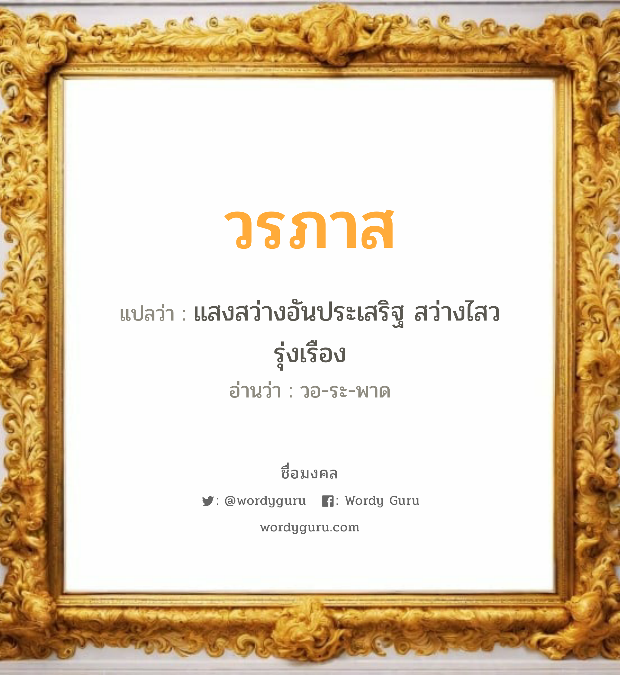 วรภาส แปลว่าอะไร หาความหมายและตรวจสอบชื่อ, ชื่อมงคล วรภาส วิเคราะห์ชื่อ วรภาส แปลว่า แสงสว่างอันประเสริฐ สว่างไสวรุ่งเรือง อ่านว่า วอ-ระ-พาด เพศ เหมาะกับ ผู้ชาย, ลูกชาย หมวด วันมงคล วันอังคาร, วันพุธกลางวัน, วันพฤหัสบดี, วันเสาร์