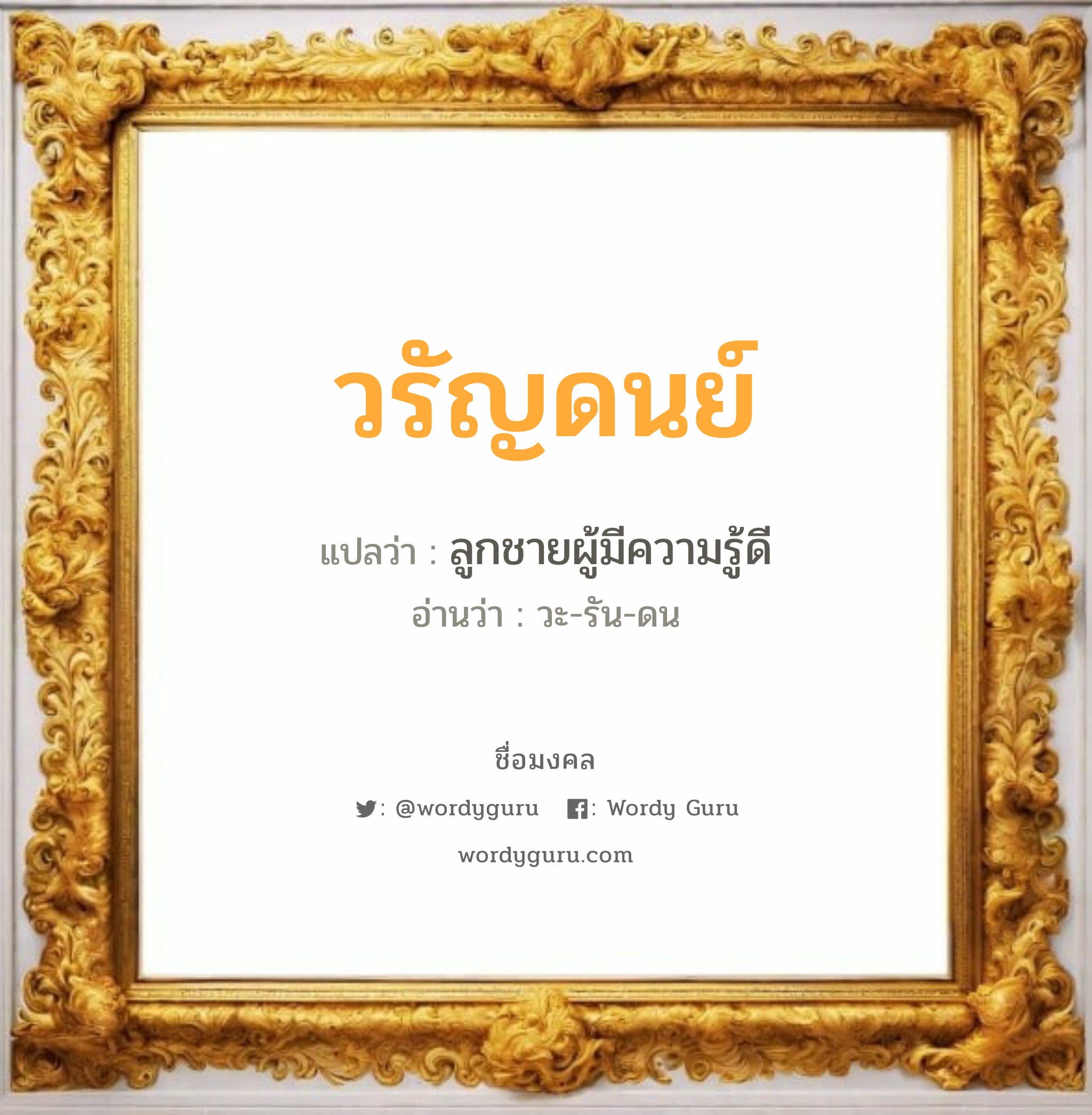 วรัญดนย์ แปลว่าอะไร หาความหมายและตรวจสอบชื่อ, ชื่อมงคล วรัญดนย์ วิเคราะห์ชื่อ วรัญดนย์ แปลว่า ลูกชายผู้มีความรู้ดี อ่านว่า วะ-รัน-ดน เพศ เหมาะกับ ผู้ชาย, ลูกชาย หมวด วันมงคล วันจันทร์, วันอังคาร, วันพุธกลางคืน, วันเสาร์, วันอาทิตย์