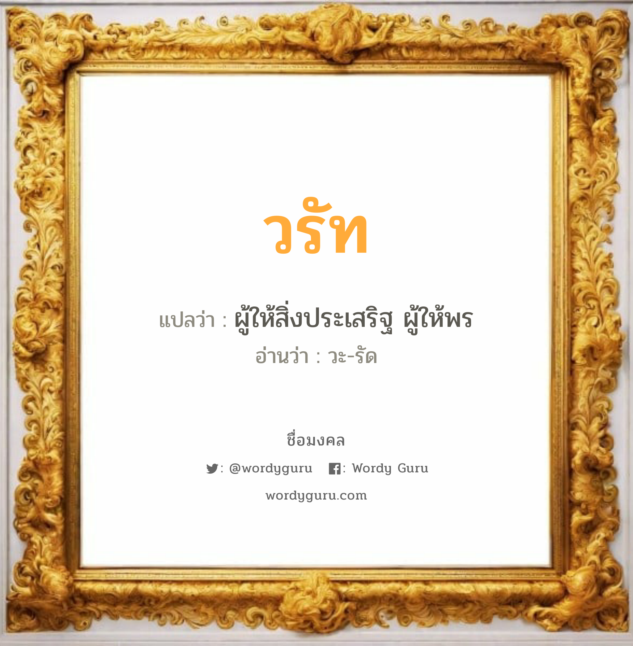 วรัท แปลว่าอะไร หาความหมายและตรวจสอบชื่อ, ชื่อมงคล วรัท วิเคราะห์ชื่อ วรัท แปลว่า ผู้ให้สิ่งประเสริฐ ผู้ให้พร อ่านว่า วะ-รัด เพศ เหมาะกับ ผู้ชาย, ลูกชาย หมวด วันมงคล วันจันทร์, วันอังคาร, วันพุธกลางวัน, วันพุธกลางคืน, วันเสาร์, วันอาทิตย์