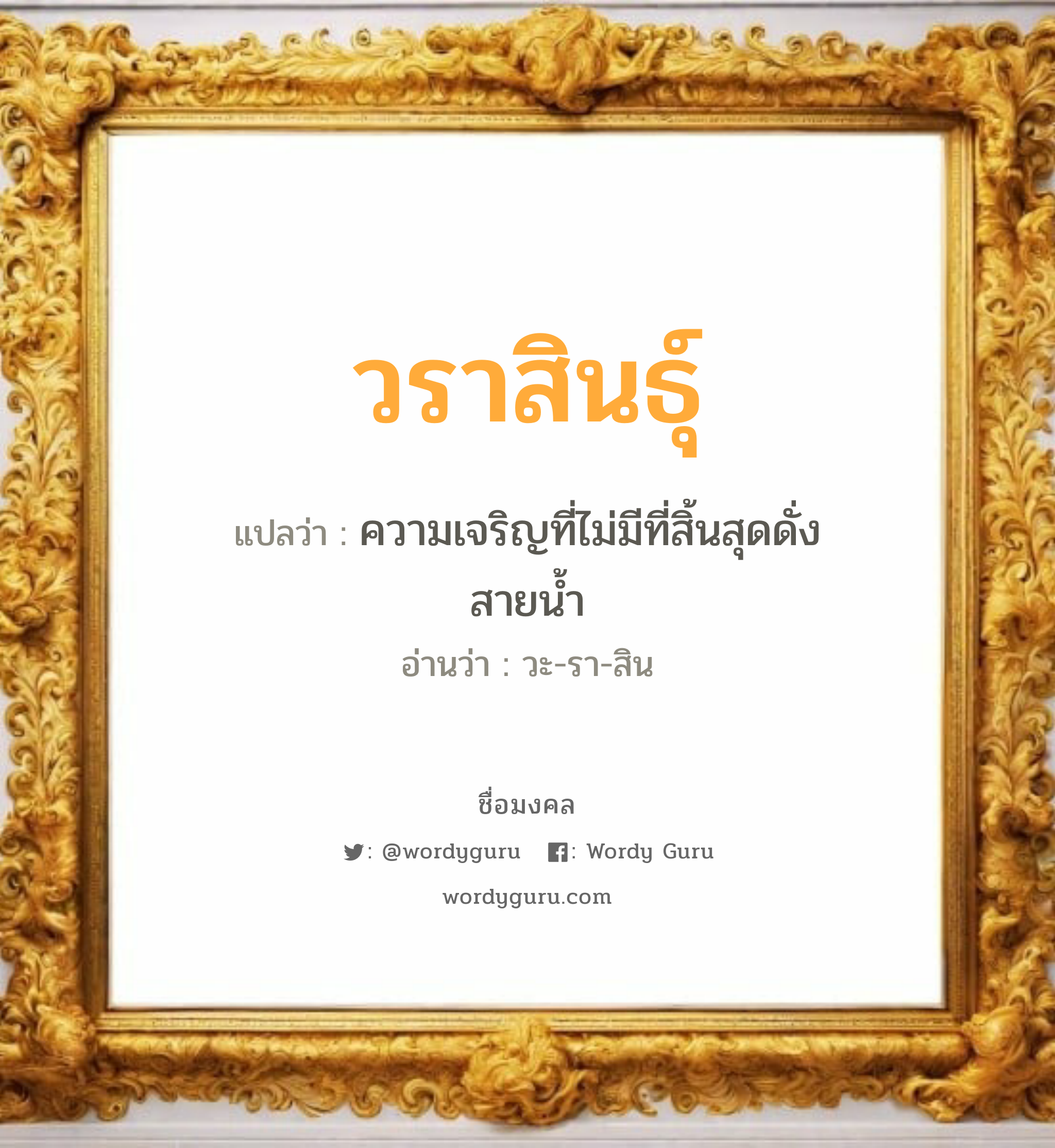 วราสินธุ์ แปลว่าอะไร หาความหมายและตรวจสอบชื่อ, ชื่อมงคล วราสินธุ์ วิเคราะห์ชื่อ วราสินธุ์ แปลว่า ความเจริญที่ไม่มีที่สิ้นสุดดั่งสายน้ำ อ่านว่า วะ-รา-สิน เพศ เหมาะกับ ผู้ชาย, ลูกชาย หมวด วันมงคล วันอังคาร, วันพุธกลางวัน, วันพุธกลางคืน, วันเสาร์