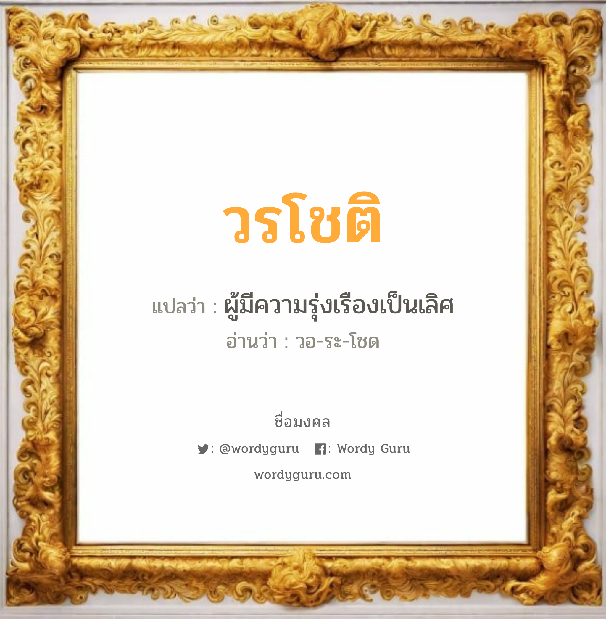 วรโชติ แปลว่าอะไร หาความหมายและตรวจสอบชื่อ, ชื่อมงคล วรโชติ วิเคราะห์ชื่อ วรโชติ แปลว่า ผู้มีความรุ่งเรืองเป็นเลิศ อ่านว่า วอ-ระ-โชด เพศ เหมาะกับ ผู้หญิง, ลูกสาว หมวด วันมงคล วันอังคาร, วันพุธกลางคืน, วันเสาร์, วันอาทิตย์