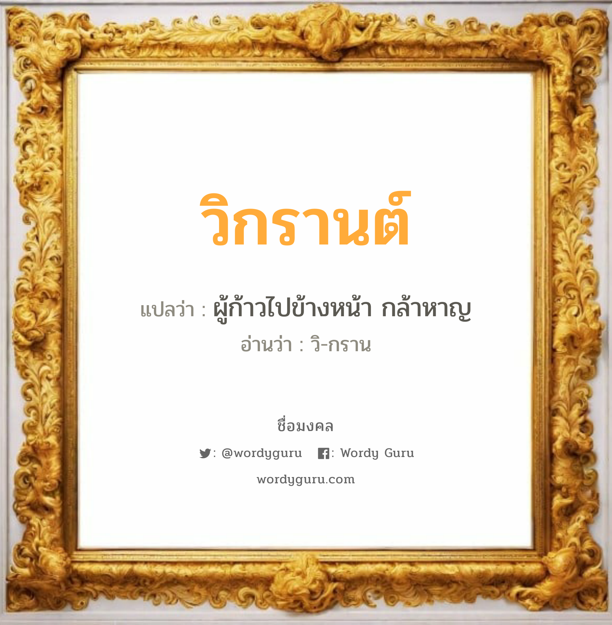 วิกรานต์ แปลว่าอะไร หาความหมายและตรวจสอบชื่อ, ชื่อมงคล วิกรานต์ วิเคราะห์ชื่อ วิกรานต์ แปลว่า ผู้ก้าวไปข้างหน้า กล้าหาญ อ่านว่า วิ-กราน เพศ เหมาะกับ ผู้ชาย, ลูกชาย หมวด วันมงคล วันพุธกลางวัน, วันพุธกลางคืน, วันเสาร์, วันอาทิตย์